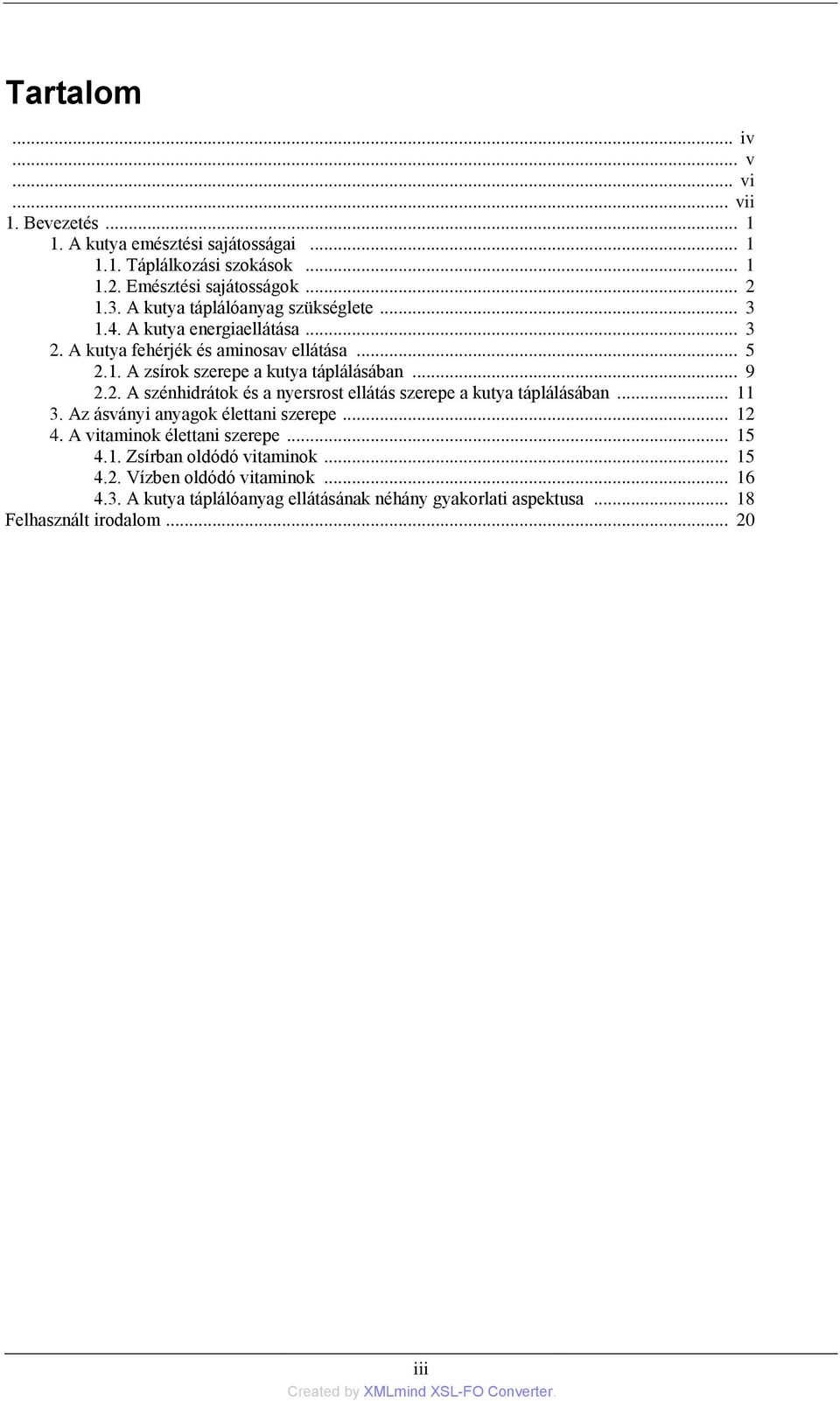 .. 9 2.2. A szénhidrátok és a nyersrost ellátás szerepe a kutya táplálásában... 11 3. Az ásványi anyagok élettani szerepe... 12 4. A vitaminok élettani szerepe.