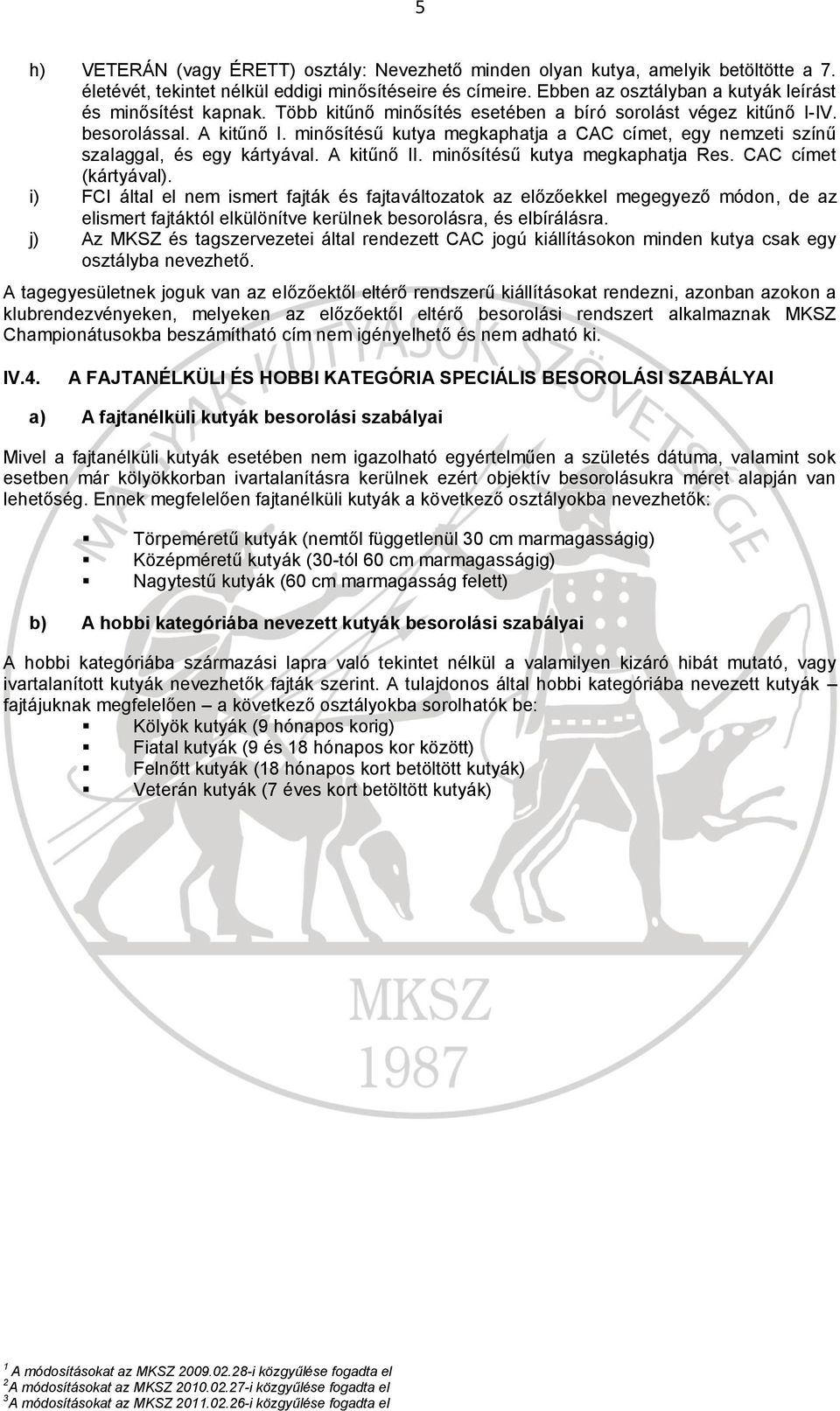 minősítésű kutya megkaphatja a CAC címet, egy nemzeti színű szalaggal, és egy kártyával. A kitűnő II. minősítésű kutya megkaphatja Res. CAC címet (kártyával).