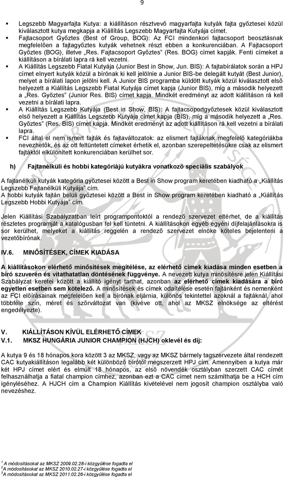 A Fajtacsoport Győztes (BOG), illetve Res. Fajtacsoport Győztes (Res. BOG) címet kapják. Fenti címeket a kiállításon a bírálati lapra rá kell vezetni.