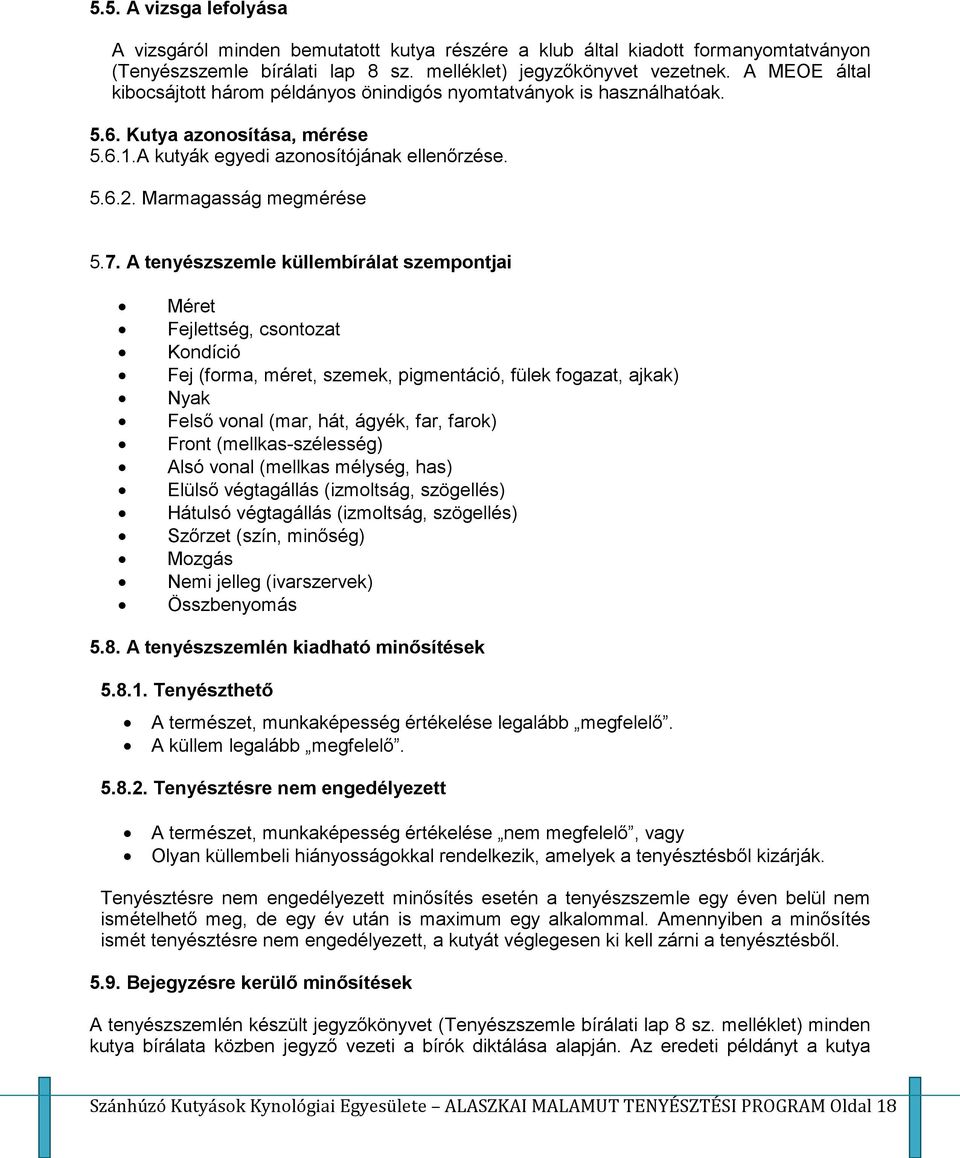 A tenyészszemle küllembírálat szempontjai Méret Fejlettség, csontozat Kondíció Fej (forma, méret, szemek, pigmentáció, fülek fogazat, ajkak) Nyak Felső vonal (mar, hát, ágyék, far, farok) Front