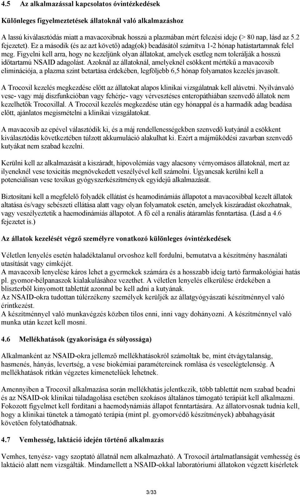 Figyelni kell arra, hogy ne kezeljünk olyan állatokat, amelyek esetleg nem tolerálják a hosszú időtartamú NSAID adagolást.