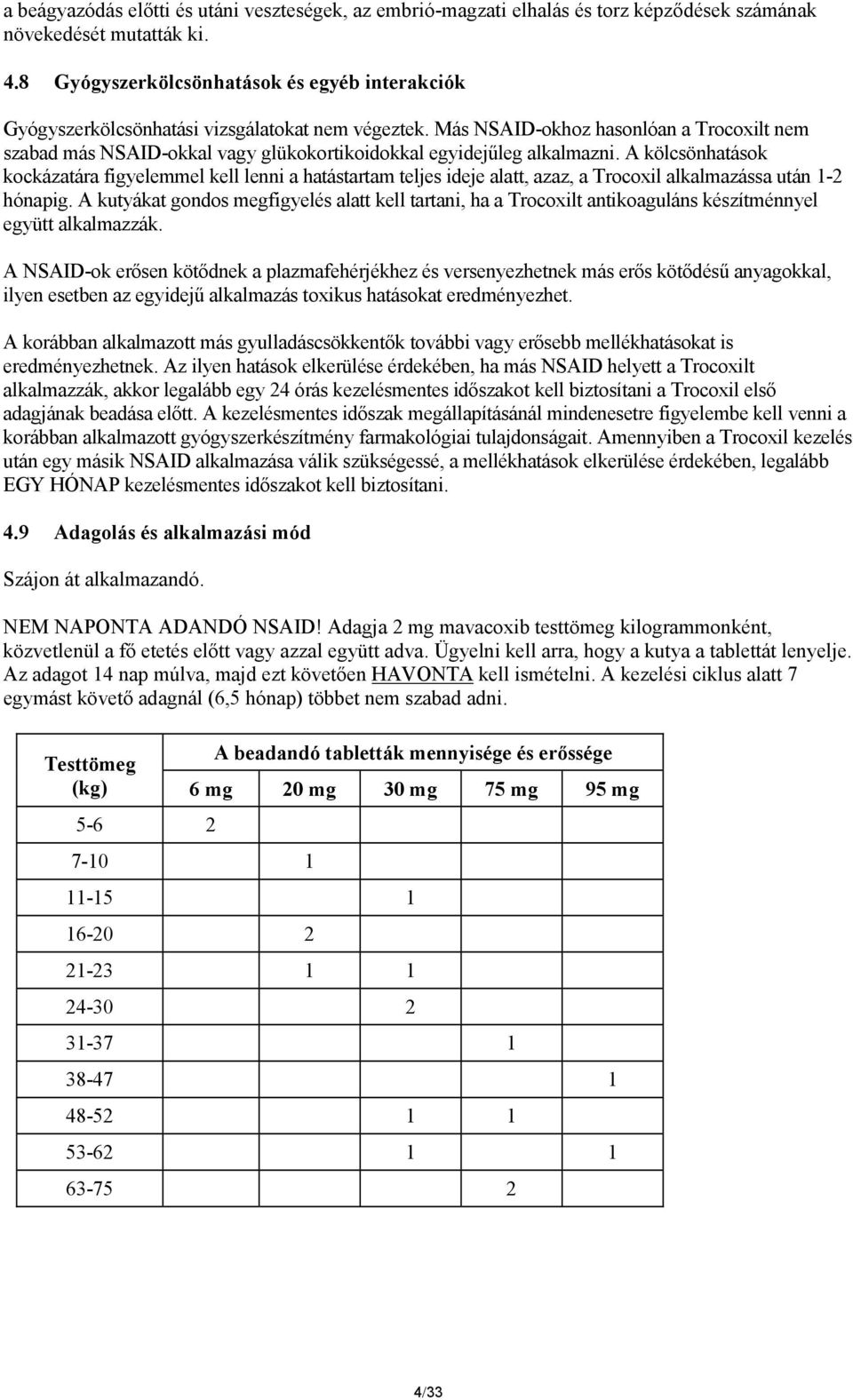 Más NSAID-okhoz hasonlóan a Trocoxilt nem szabad más NSAID-okkal vagy glükokortikoidokkal egyidejűleg alkalmazni.