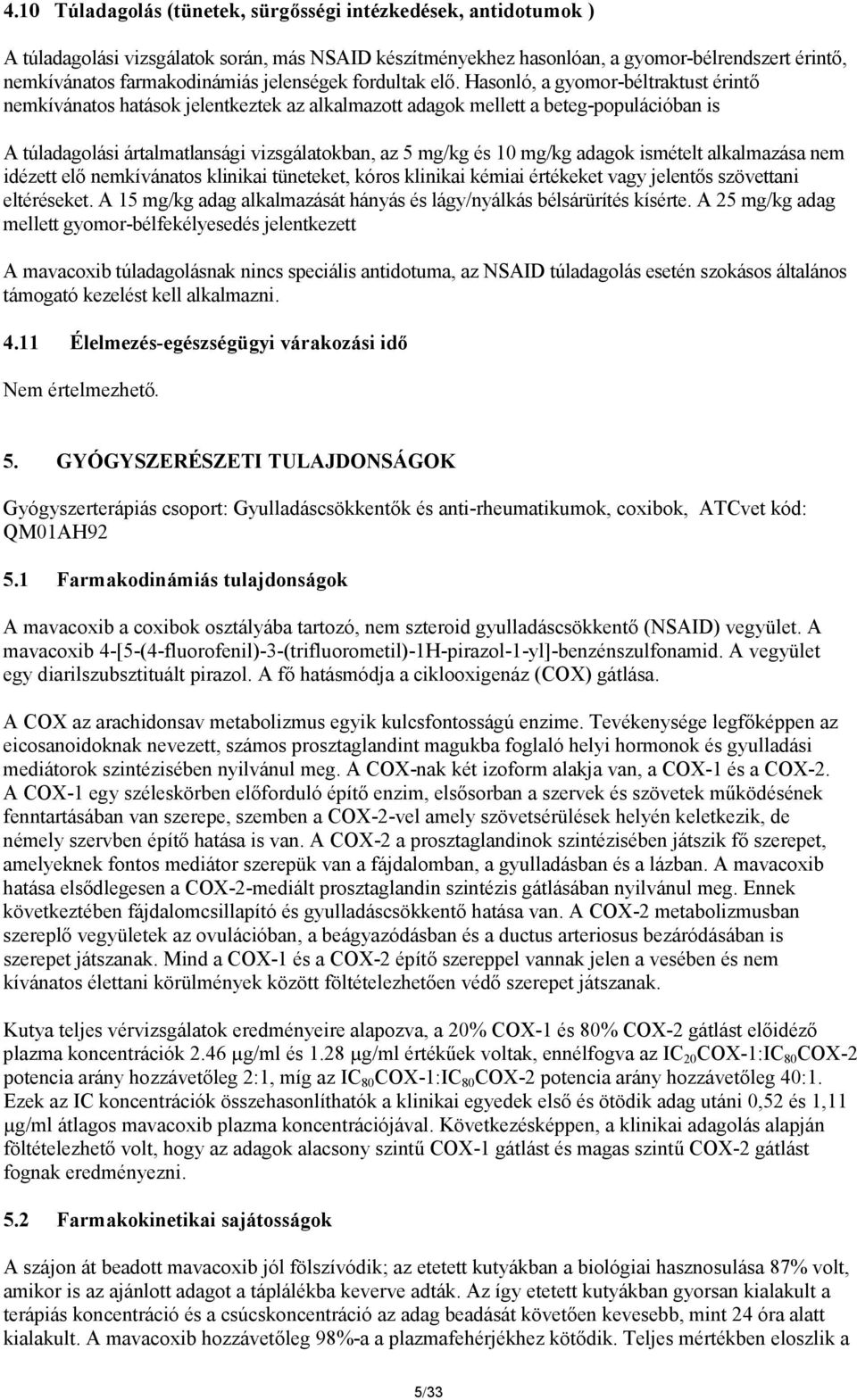 Hasonló, a gyomor-béltraktust érintő nemkívánatos hatások jelentkeztek az alkalmazott adagok mellett a beteg-populációban is A túladagolási ártalmatlansági vizsgálatokban, az 5 mg/kg és 10 mg/kg