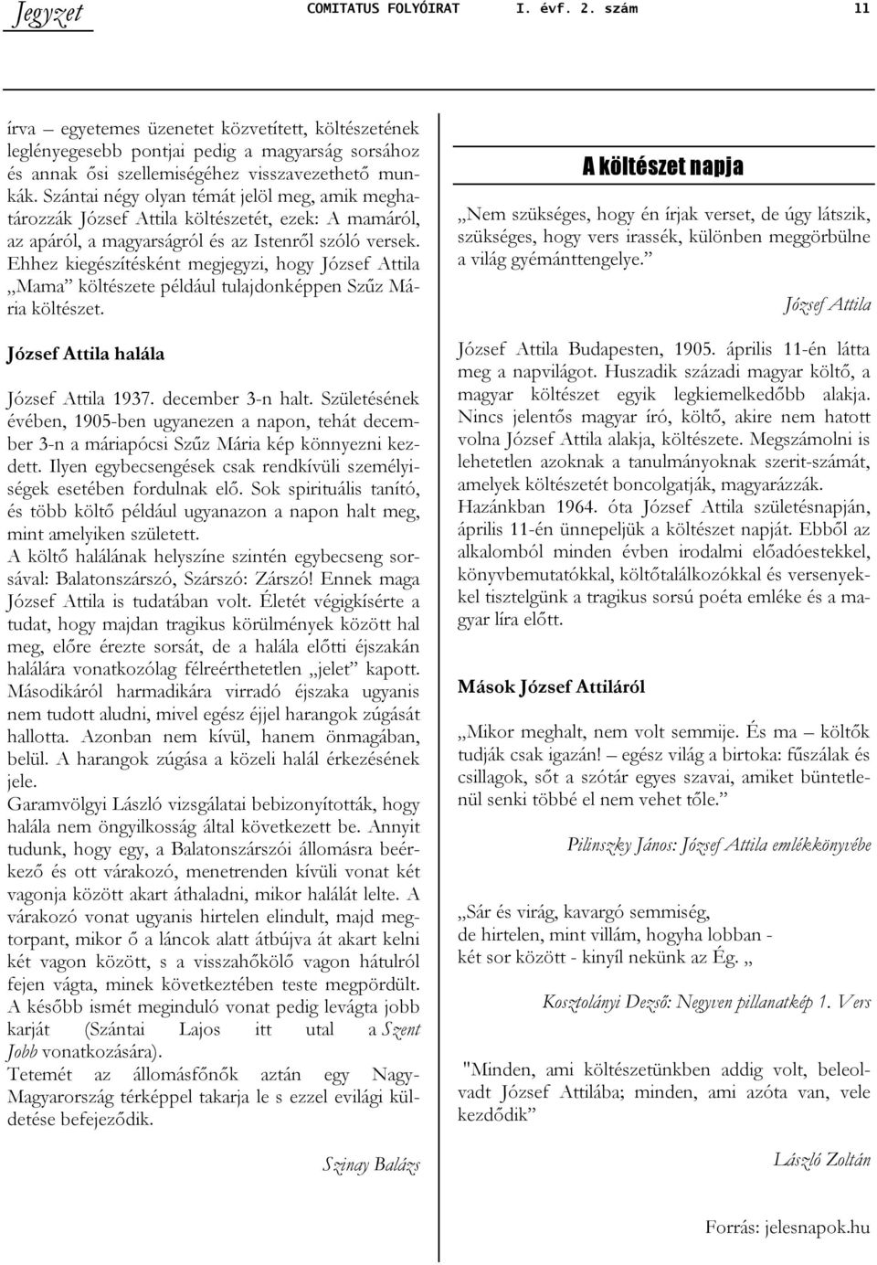 Ehhez kiegészítésként megjegyzi, hogy József Attila Mama költészete például tulajdonképpen Szűz Mária költészet. József Attila halála József Attila 1937. december 3-n halt.