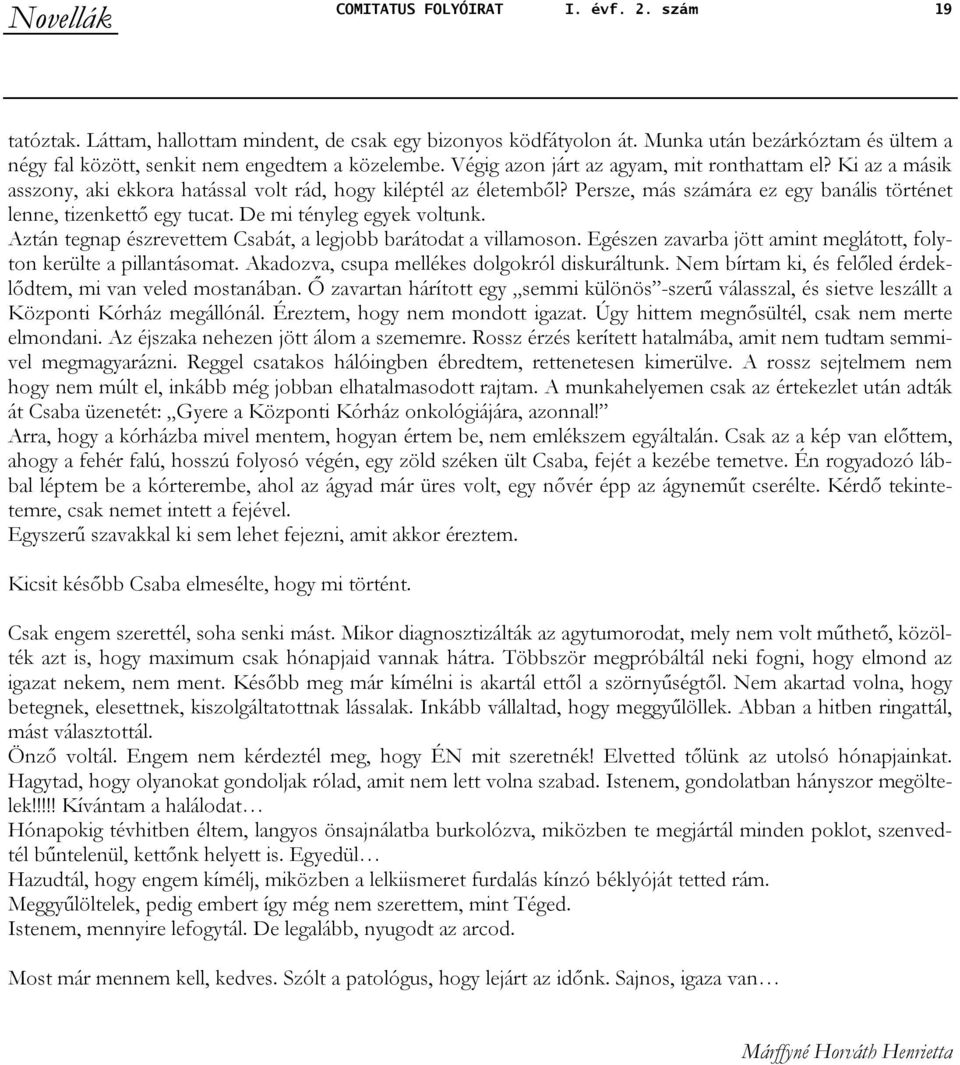 Ki az a másik asszony, aki ekkora hatással volt rád, hogy kiléptél az életemből? Persze, más számára ez egy banális történet lenne, tizenkettő egy tucat. De mi tényleg egyek voltunk.