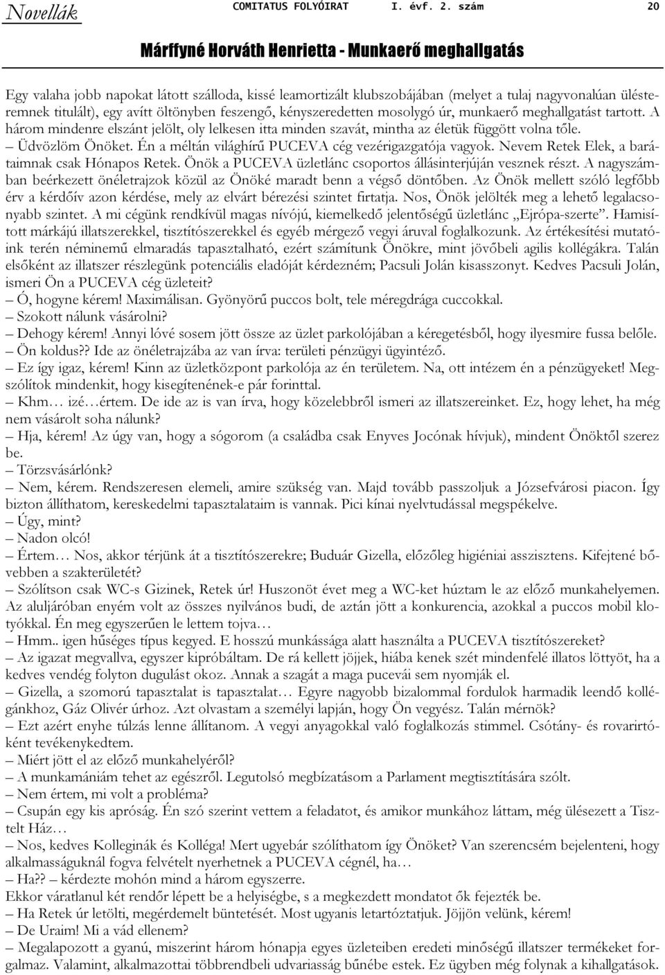 öltönyben feszengő, kényszeredetten mosolygó úr, munkaerő meghallgatást tartott. A három mindenre elszánt jelölt, oly lelkesen itta minden szavát, mintha az életük függött volna tőle. Üdvözlöm Önöket.