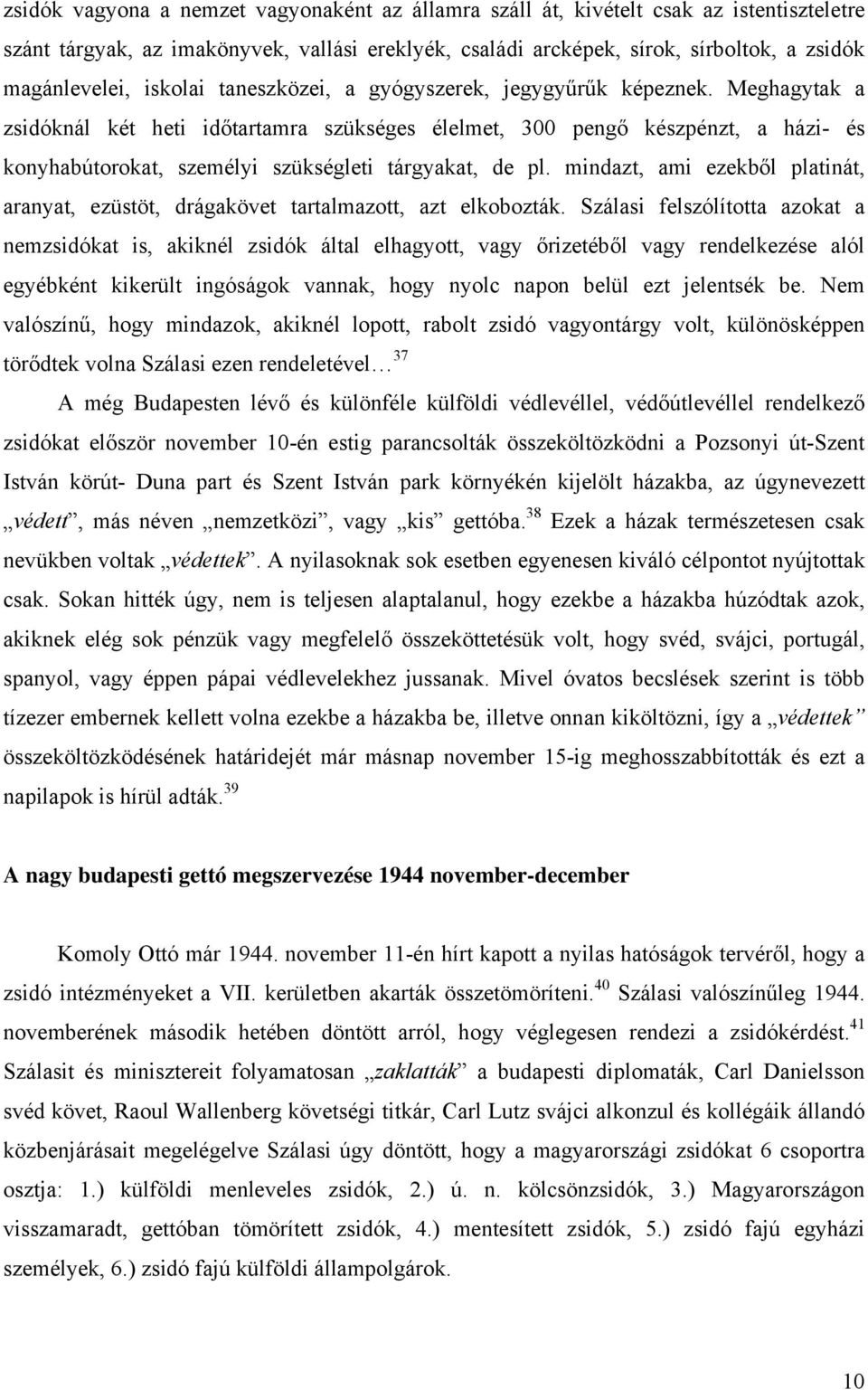 Meghagytak a zsidóknál két heti időtartamra szükséges élelmet, 300 pengő készpénzt, a házi- és konyhabútorokat, személyi szükségleti tárgyakat, de pl.