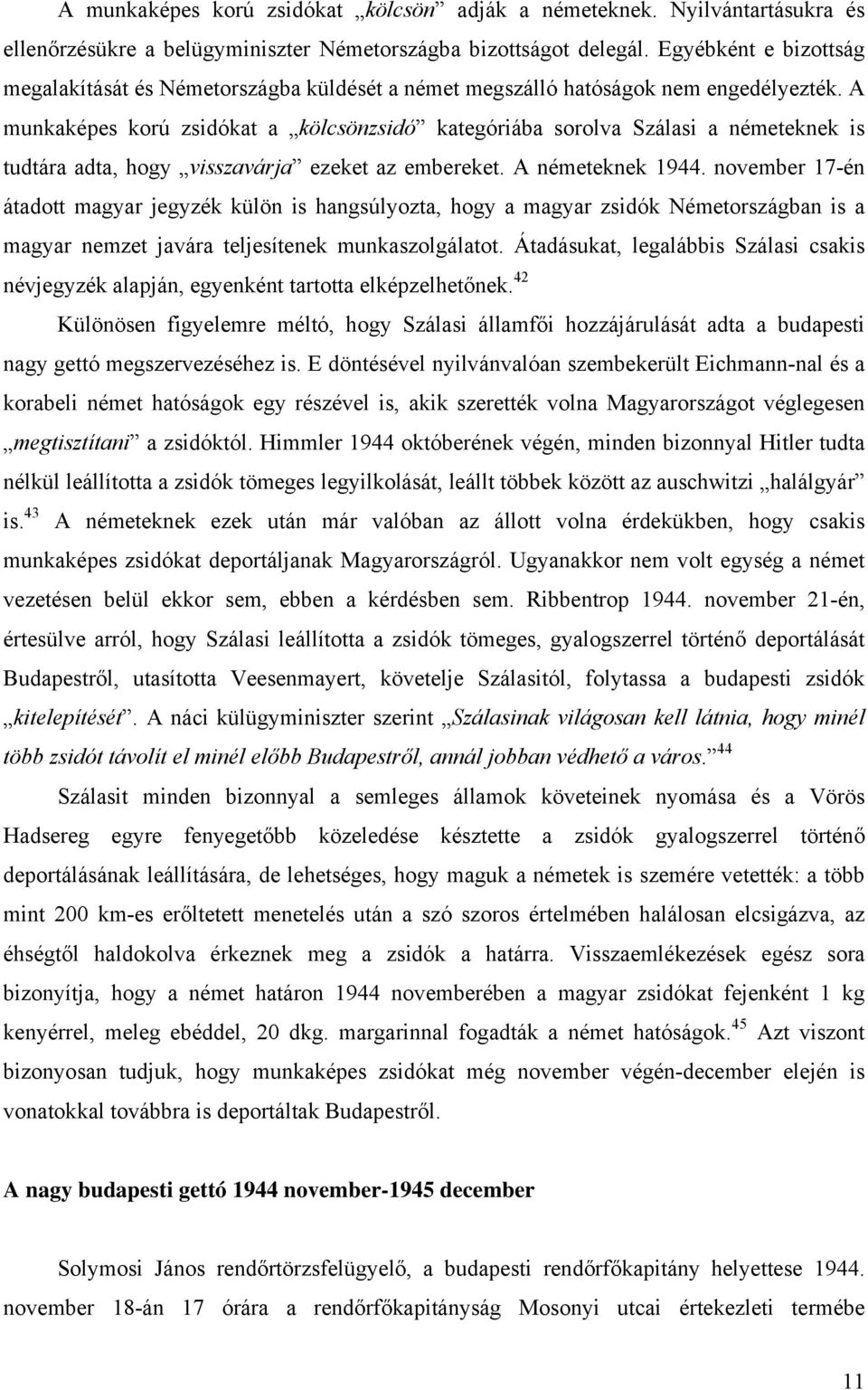 A munkaképes korú zsidókat a kölcsönzsidó kategóriába sorolva Szálasi a németeknek is tudtára adta, hogy visszavárja ezeket az embereket. A németeknek 1944.