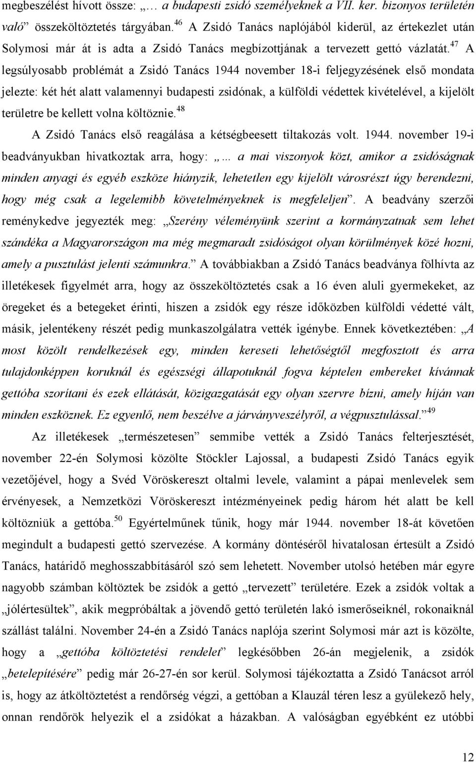 47 A legsúlyosabb problémát a Zsidó Tanács 1944 november 18-i feljegyzésének első mondata jelezte: két hét alatt valamennyi budapesti zsidónak, a külföldi védettek kivételével, a kijelölt területre