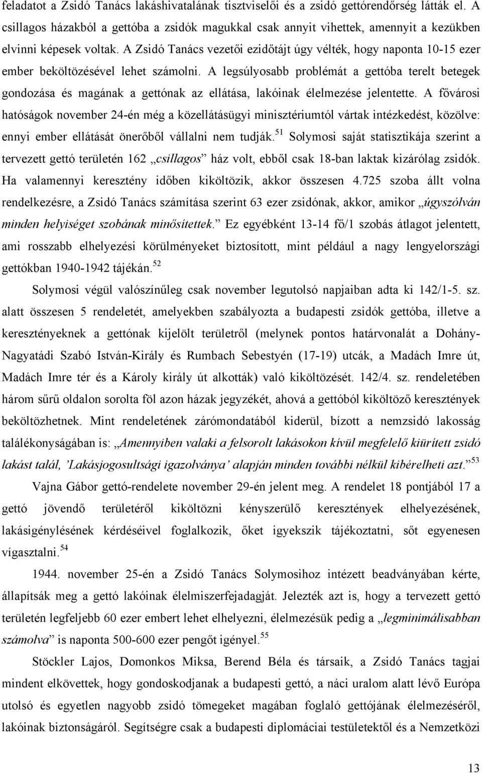 A Zsidó Tanács vezetői ezidőtájt úgy vélték, hogy naponta 10-15 ezer ember beköltözésével lehet számolni.