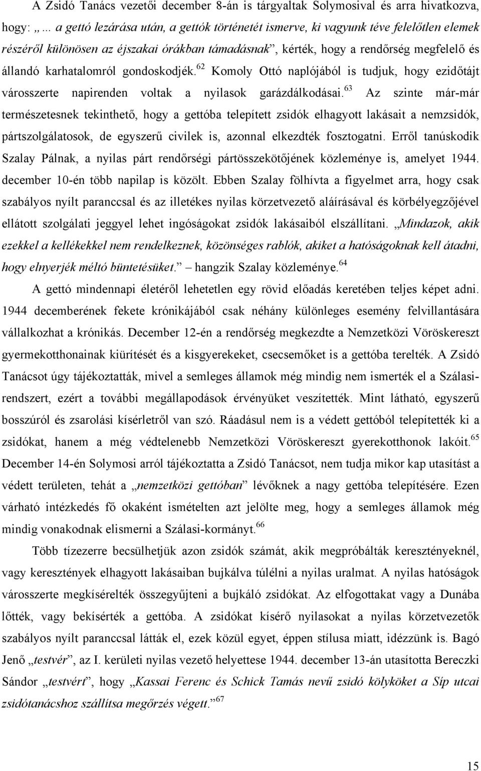 62 Komoly Ottó naplójából is tudjuk, hogy ezidőtájt városszerte napirenden voltak a nyilasok garázdálkodásai.