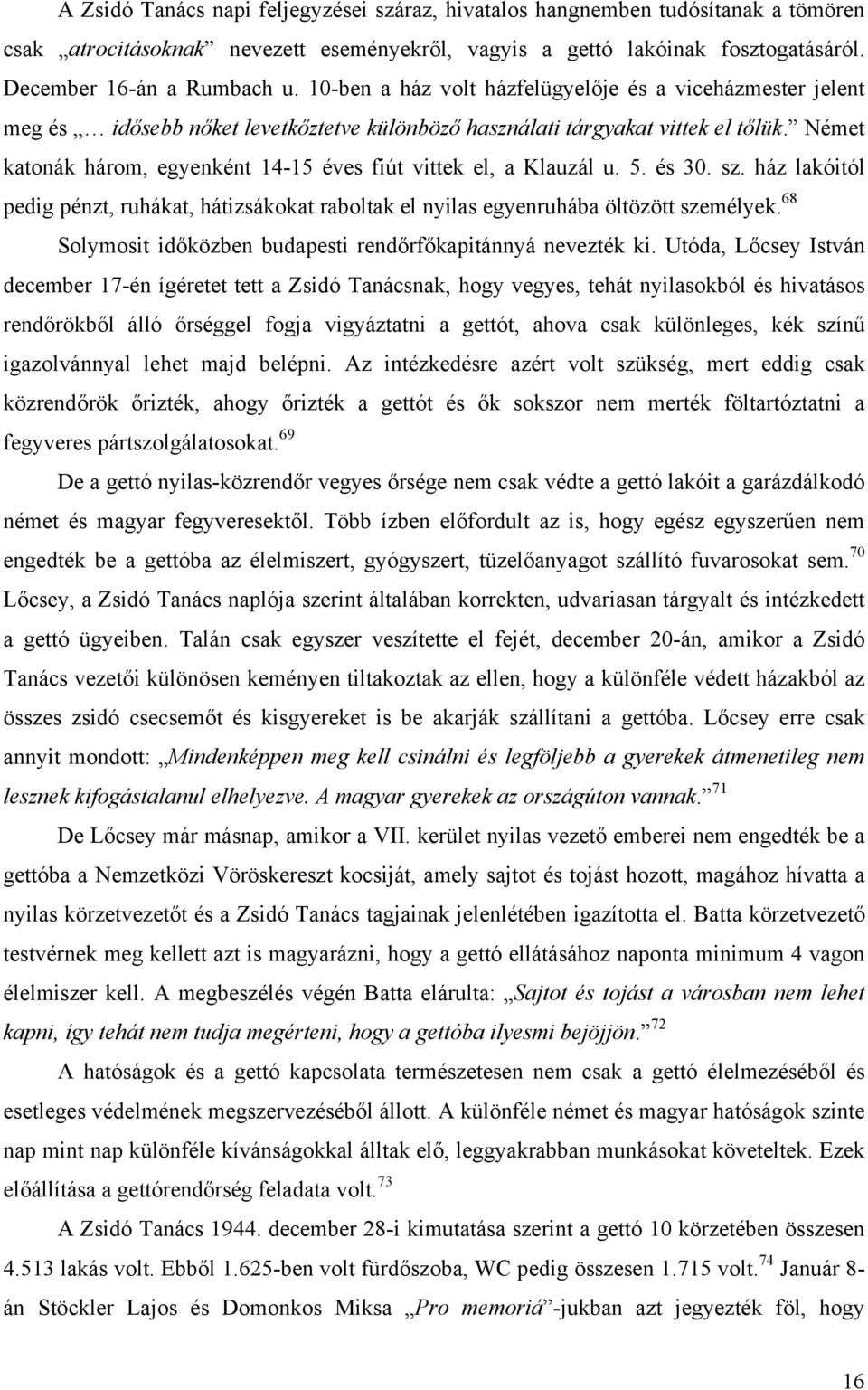 Német katonák három, egyenként 14-15 éves fiút vittek el, a Klauzál u. 5. és 30. sz. ház lakóitól pedig pénzt, ruhákat, hátizsákokat raboltak el nyilas egyenruhába öltözött személyek.