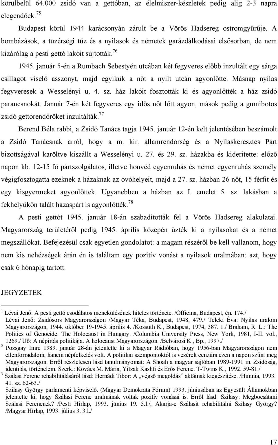 január 5-én a Rumbach Sebestyén utcában két fegyveres előbb inzultált egy sárga csillagot viselő asszonyt, majd egyikük a nőt a nyílt utcán agyonlőtte. Másnap nyilas fegyveresek a Wesselényi u. 4. sz.