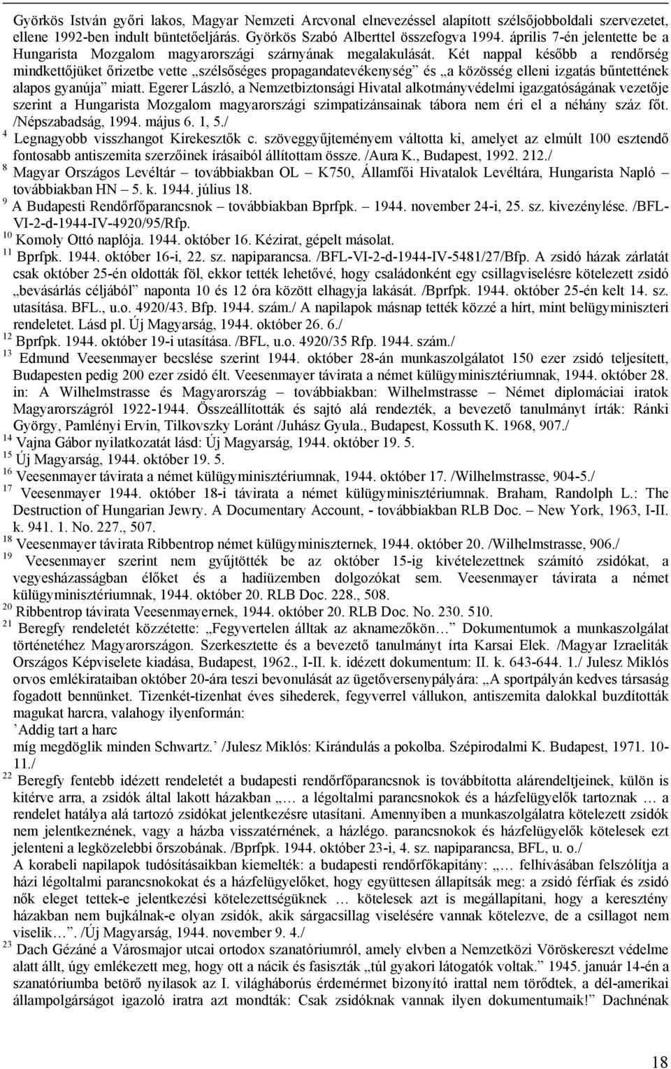 Két nappal később a rendőrség mindkettőjüket őrizetbe vette szélsőséges propagandatevékenység és a közösség elleni izgatás bűntettének alapos gyanúja miatt.