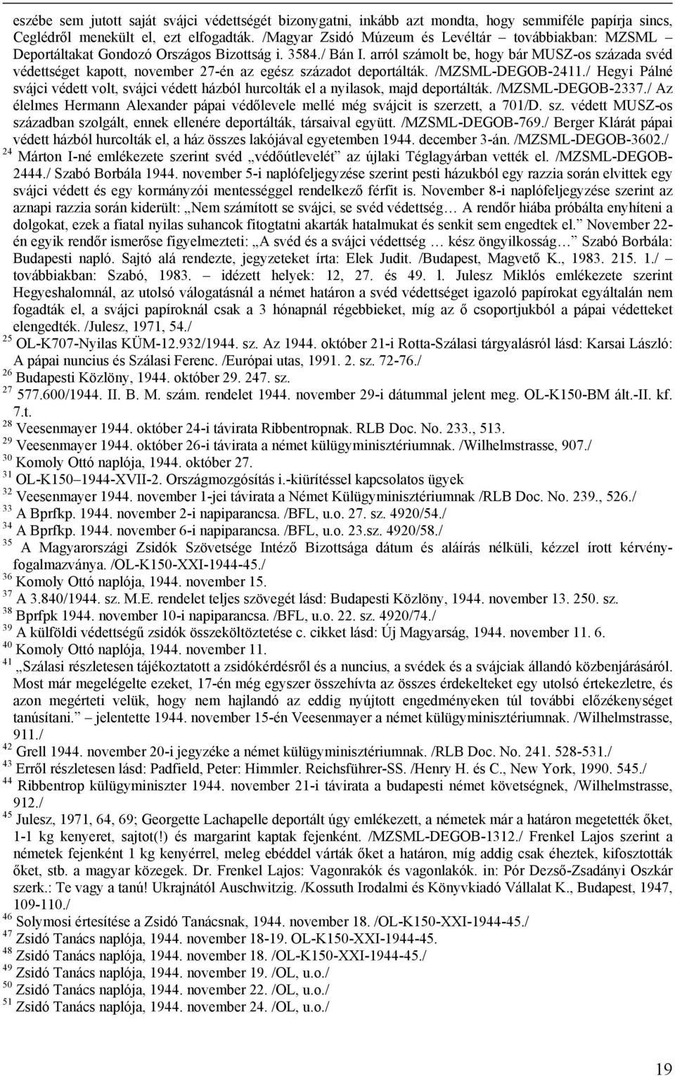 arról számolt be, hogy bár MUSZ-os százada svéd védettséget kapott, november 27-én az egész századot deportálták. /MZSML-DEGOB-2411.