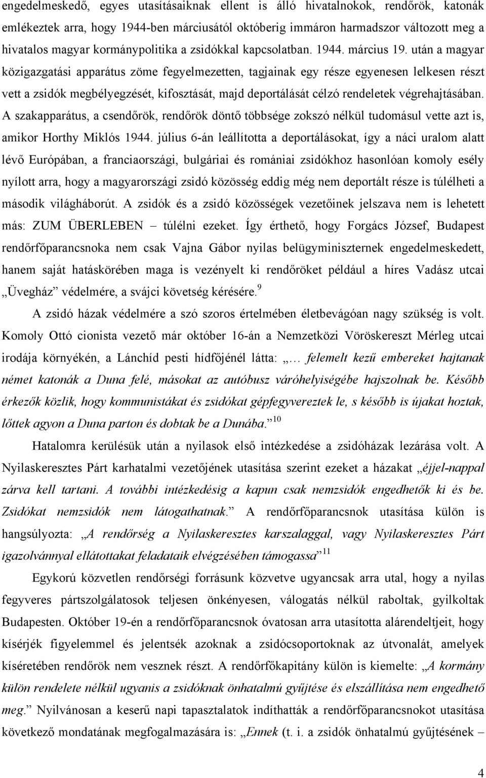 után a magyar közigazgatási apparátus zöme fegyelmezetten, tagjainak egy része egyenesen lelkesen részt vett a zsidók megbélyegzését, kifosztását, majd deportálását célzó rendeletek végrehajtásában.