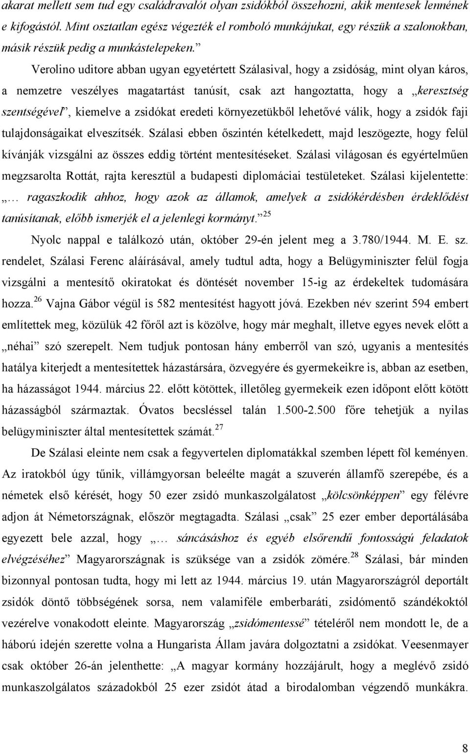 Verolino uditore abban ugyan egyetértett Szálasival, hogy a zsidóság, mint olyan káros, a nemzetre veszélyes magatartást tanúsít, csak azt hangoztatta, hogy a keresztség szentségével, kiemelve a