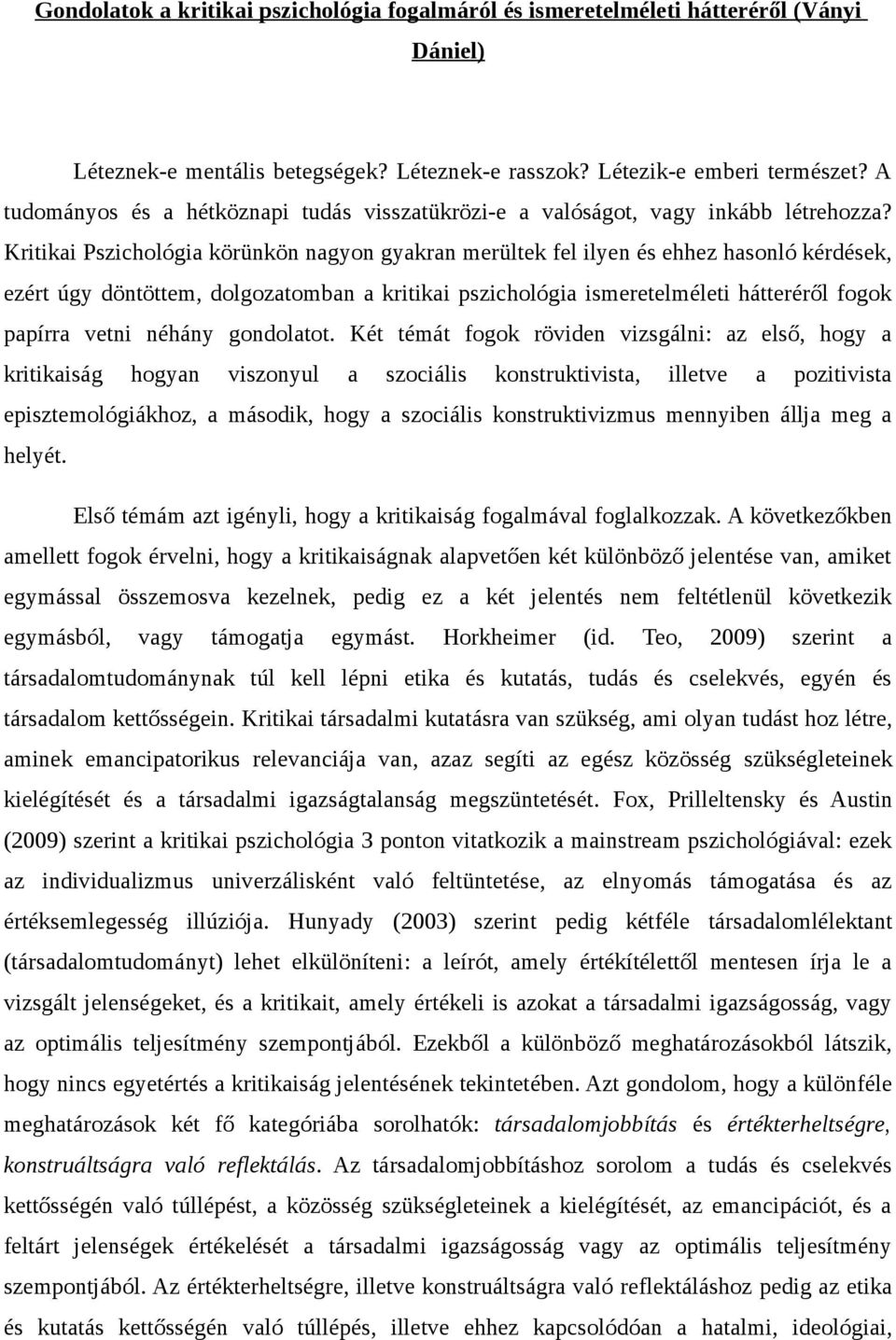 Kritikai Pszichológia körünkön nagyon gyakran merültek fel ilyen és ehhez hasonló kérdések, ezért úgy döntöttem, dolgozatomban a kritikai pszichológia ismeretelméleti hátteréről fogok papírra vetni