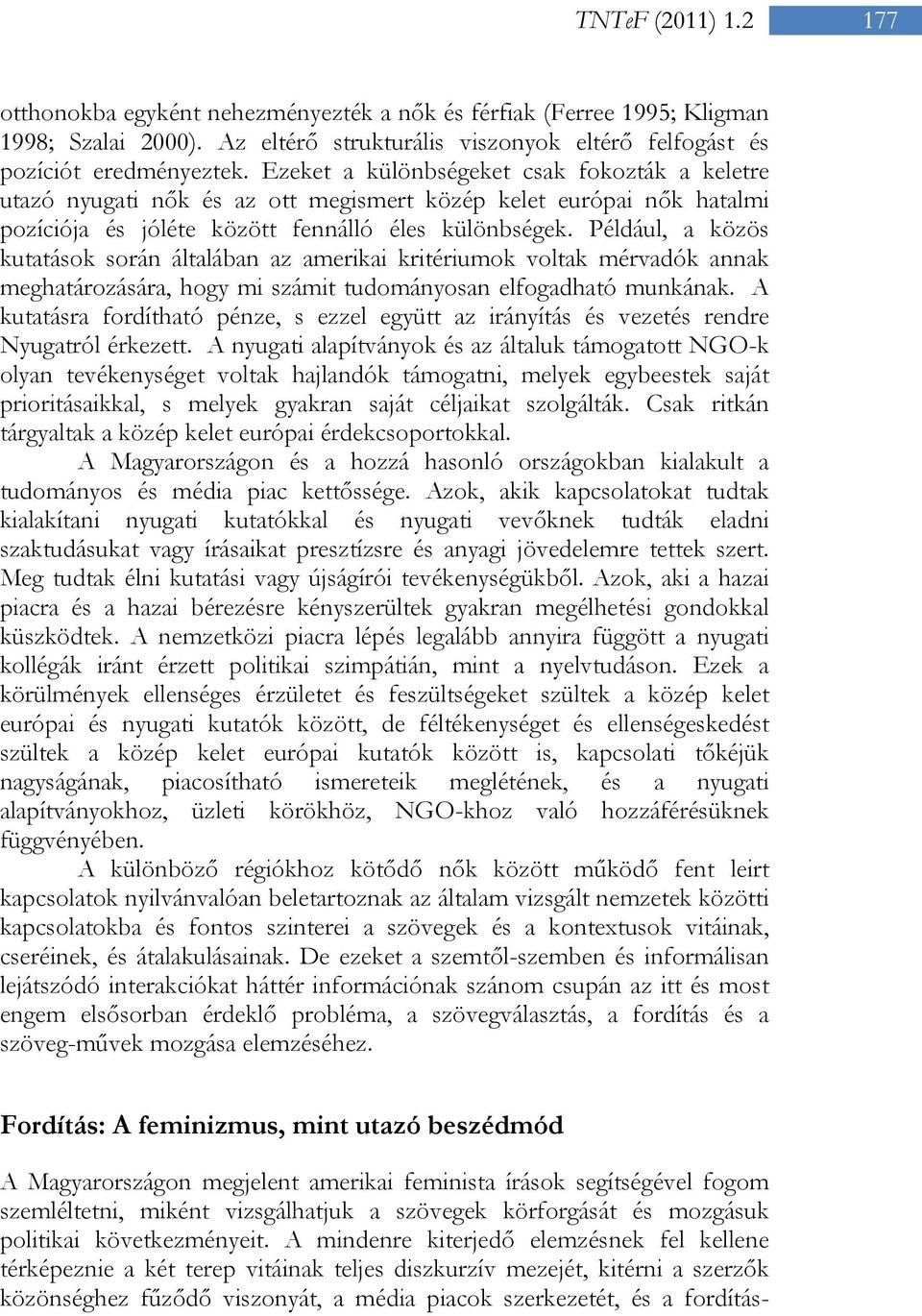 Például, a közös kutatások során általában az amerikai kritériumok voltak mérvadók annak meghatározására, hogy mi számit tudományosan elfogadható munkának.