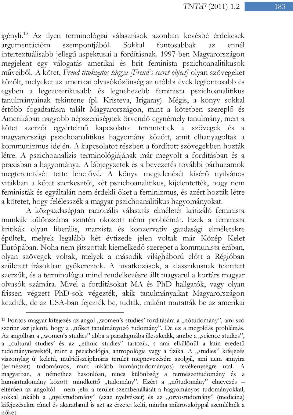 A kötet, Freud titokzatos tárgya [Freud s secret object] olyan szövegeket közölt, melyeket az amerikai olvasóközönség az utóbbi évek legfontosabb és egyben a legezoterikusabb és legnehezebb feminista