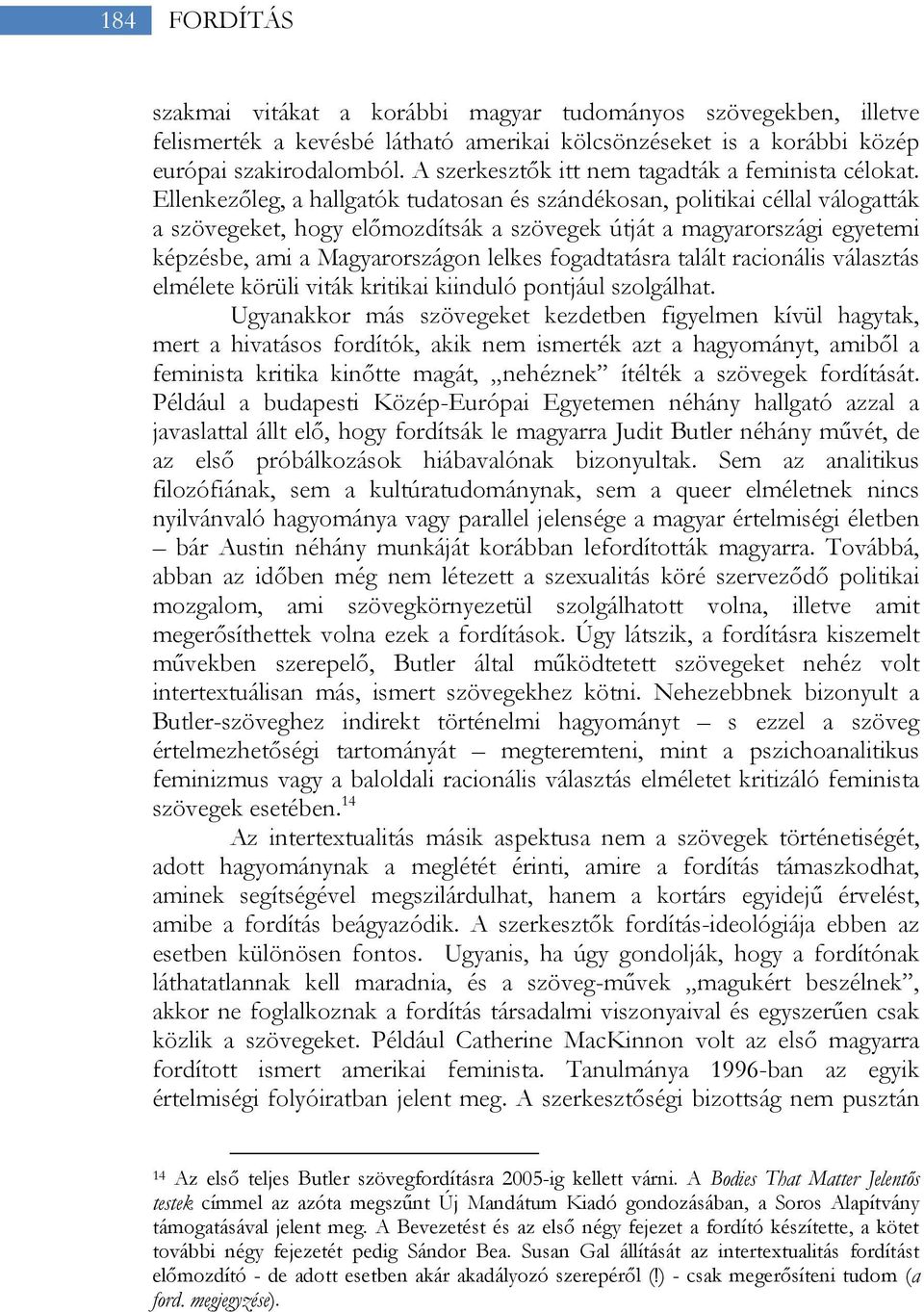 Ellenkezőleg, a hallgatók tudatosan és szándékosan, politikai céllal válogatták a szövegeket, hogy előmozdítsák a szövegek útját a magyarországi egyetemi képzésbe, ami a Magyarországon lelkes