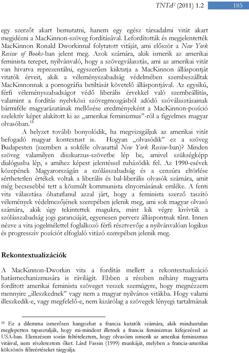 Azok számára, akik ismerik az amerikai feminista terepet, nyilvánvaló, hogy a szövegválasztás, ami az amerikai vitát van hivatva reprezentálni, egyszerűen kiiktatja a MacKinnon álláspontját vitatók