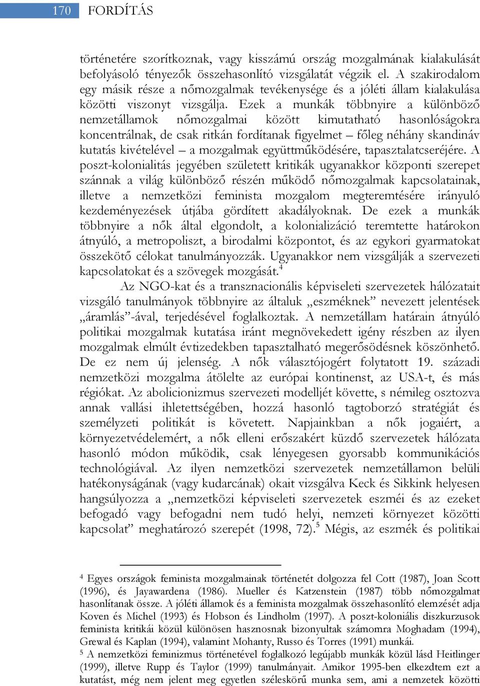 Ezek a munkák többnyire a különböző nemzetállamok nőmozgalmai között kimutatható hasonlóságokra koncentrálnak, de csak ritkán fordítanak figyelmet főleg néhány skandináv kutatás kivételével a