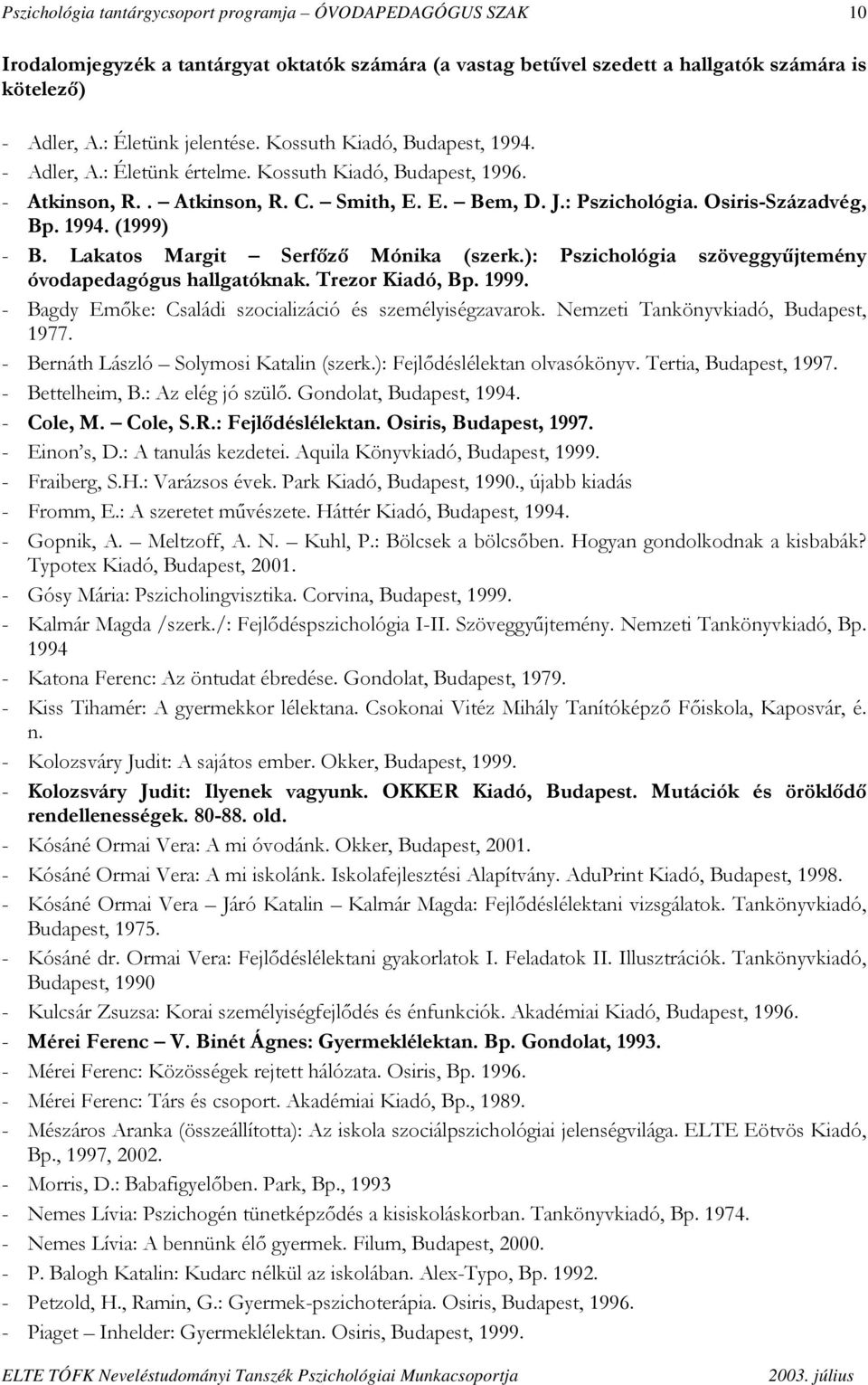 Lakatos Margit Serfőző Mónika (szerk.): Pszichológia szöveggyűjtemény óvodapedagógus hallgatóknak. Trezor Kiadó, Bp. 1999. - Bagdy Emőke: Családi szocializáció és személyiségzavarok.