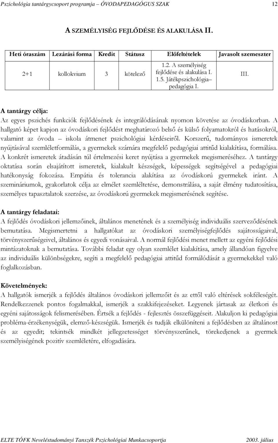 A tantárgy célja: Az egyes pszichés funkciók fejlődésének és integrálódásának nyomon követése az óvodáskorban.