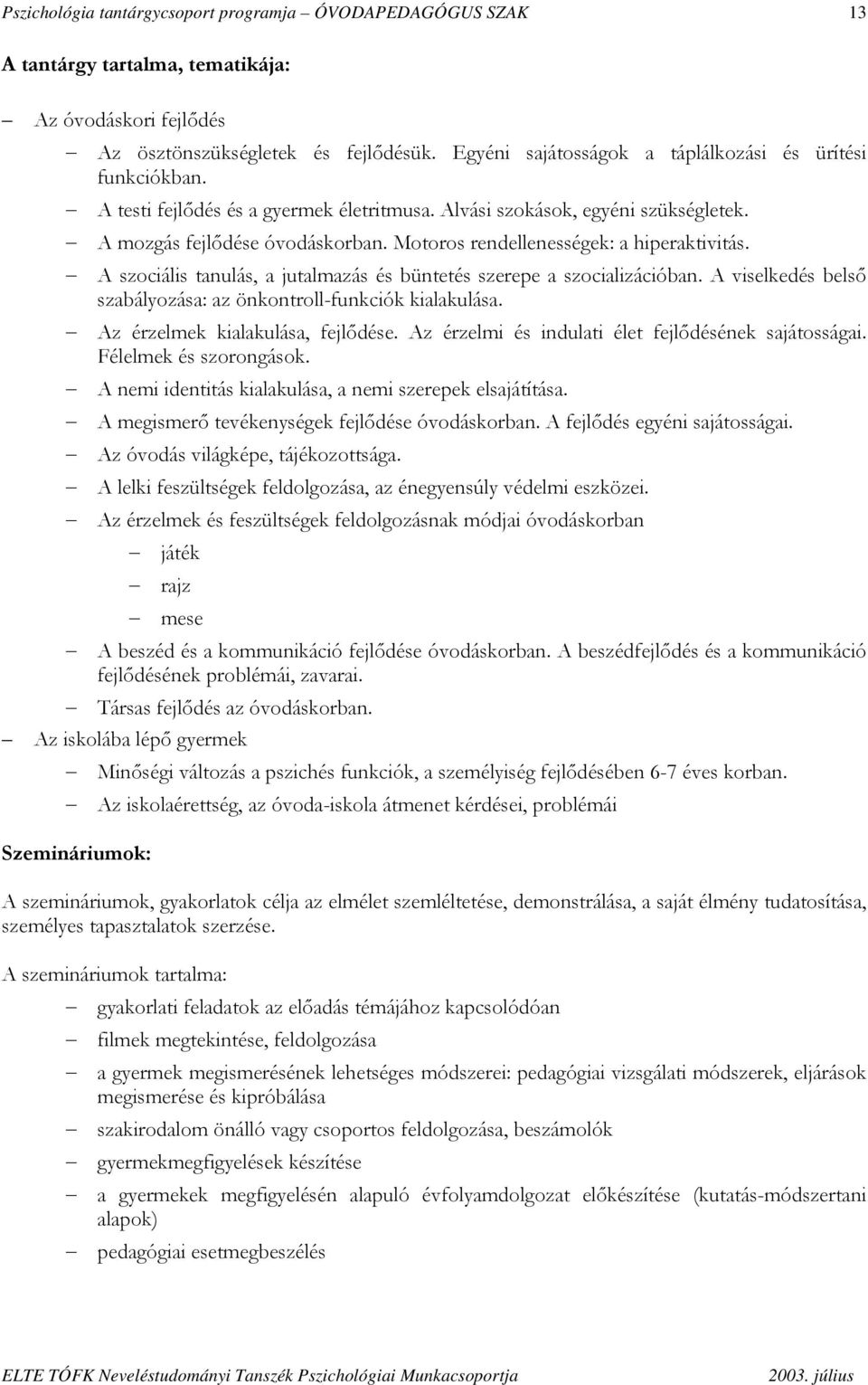 Motoros rendellenességek: a hiperaktivitás. A szociális tanulás, a jutalmazás és büntetés szerepe a szocializációban. A viselkedés belső szabályozása: az önkontroll-funkciók kialakulása.