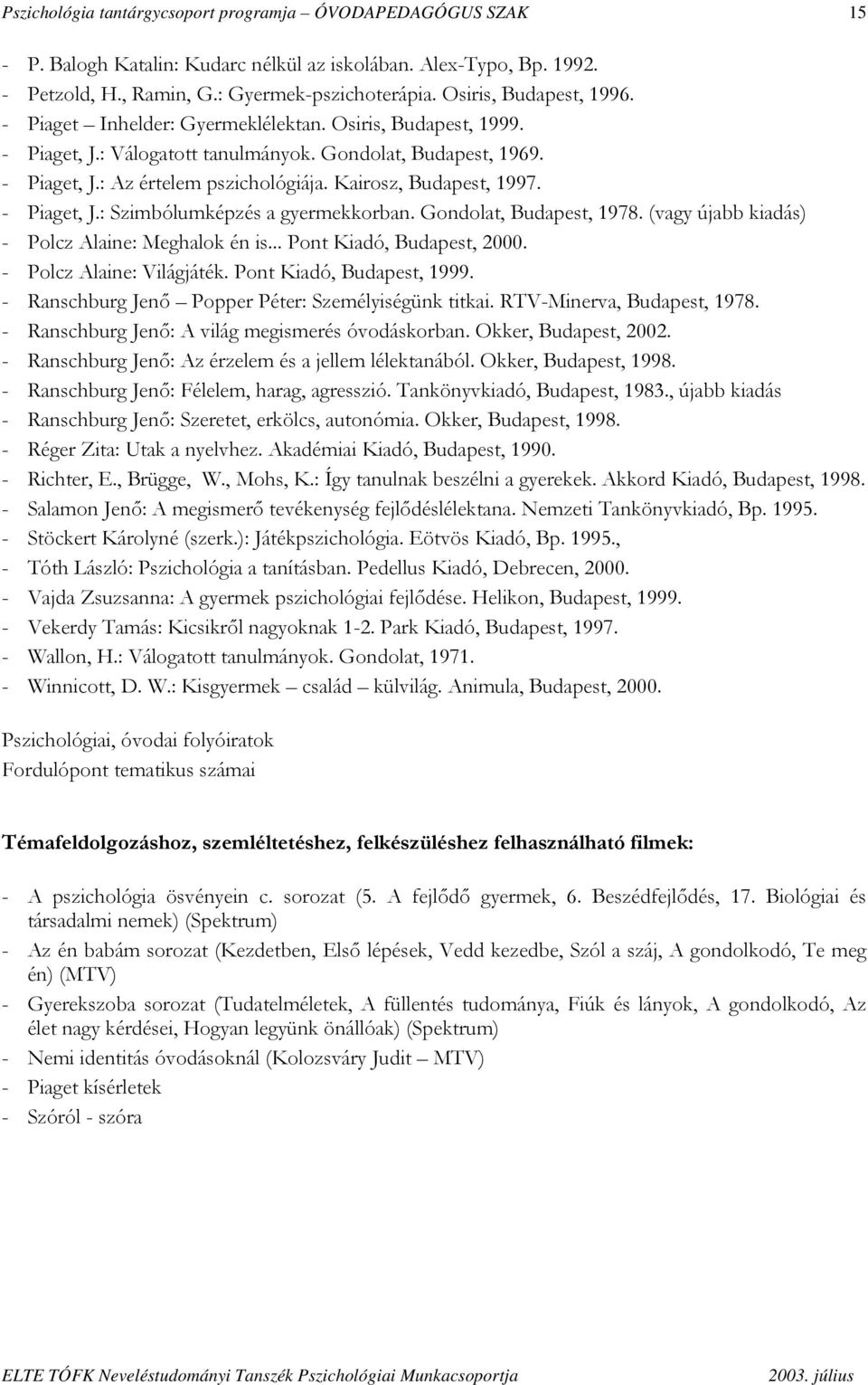 Kairosz, Budapest, 1997. - Piaget, J.: Szimbólumképzés a gyermekkorban. Gondolat, Budapest, 1978. (vagy újabb kiadás) - Polcz Alaine: Meghalok én is... Pont Kiadó, Budapest, 2000.