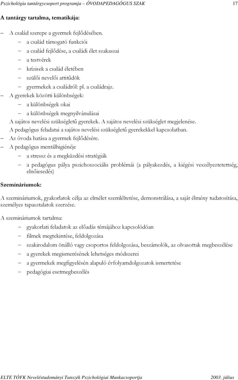 A gyerekek közötti különbségek: a különbségek okai a különbségek megnyilvánulásai A sajátos nevelési szükségletű gyerekek. A sajátos nevelési szükséglet megjelenése.