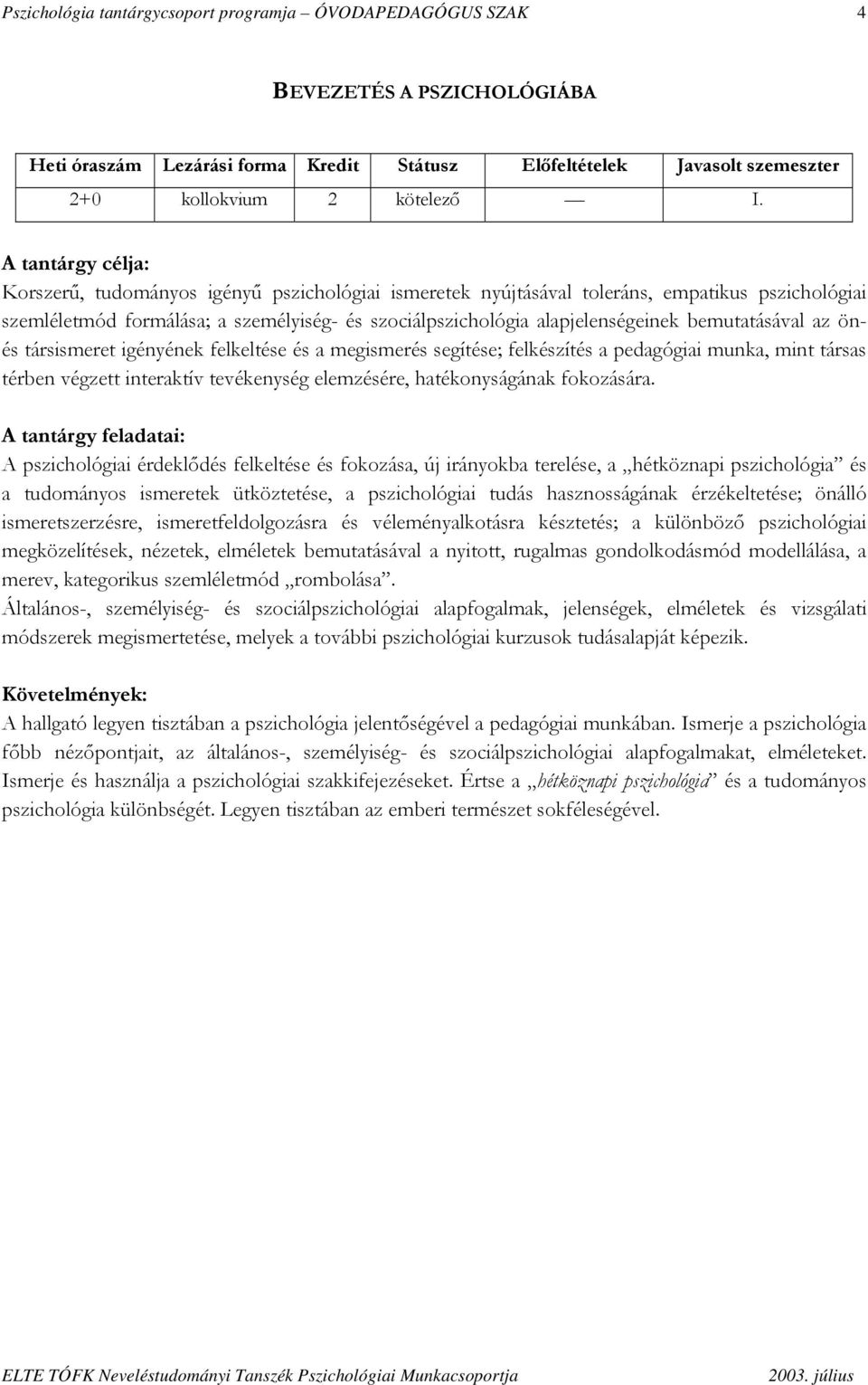 bemutatásával az önés társismeret igényének felkeltése és a megismerés segítése; felkészítés a pedagógiai munka, mint társas térben végzett interaktív tevékenység elemzésére, hatékonyságának