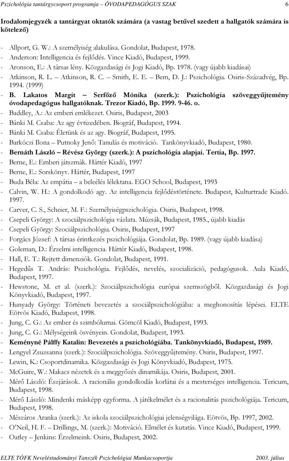 L. Atkinson, R. C. Smith, E. E. Bem, D. J.: Pszichológia. Osiris-Századvég, Bp. 1994. (1999) - B. Lakatos Margit Serfőző Mónika (szerk.): Pszichológia szöveggyűjtemény óvodapedagógus hallgatóknak.