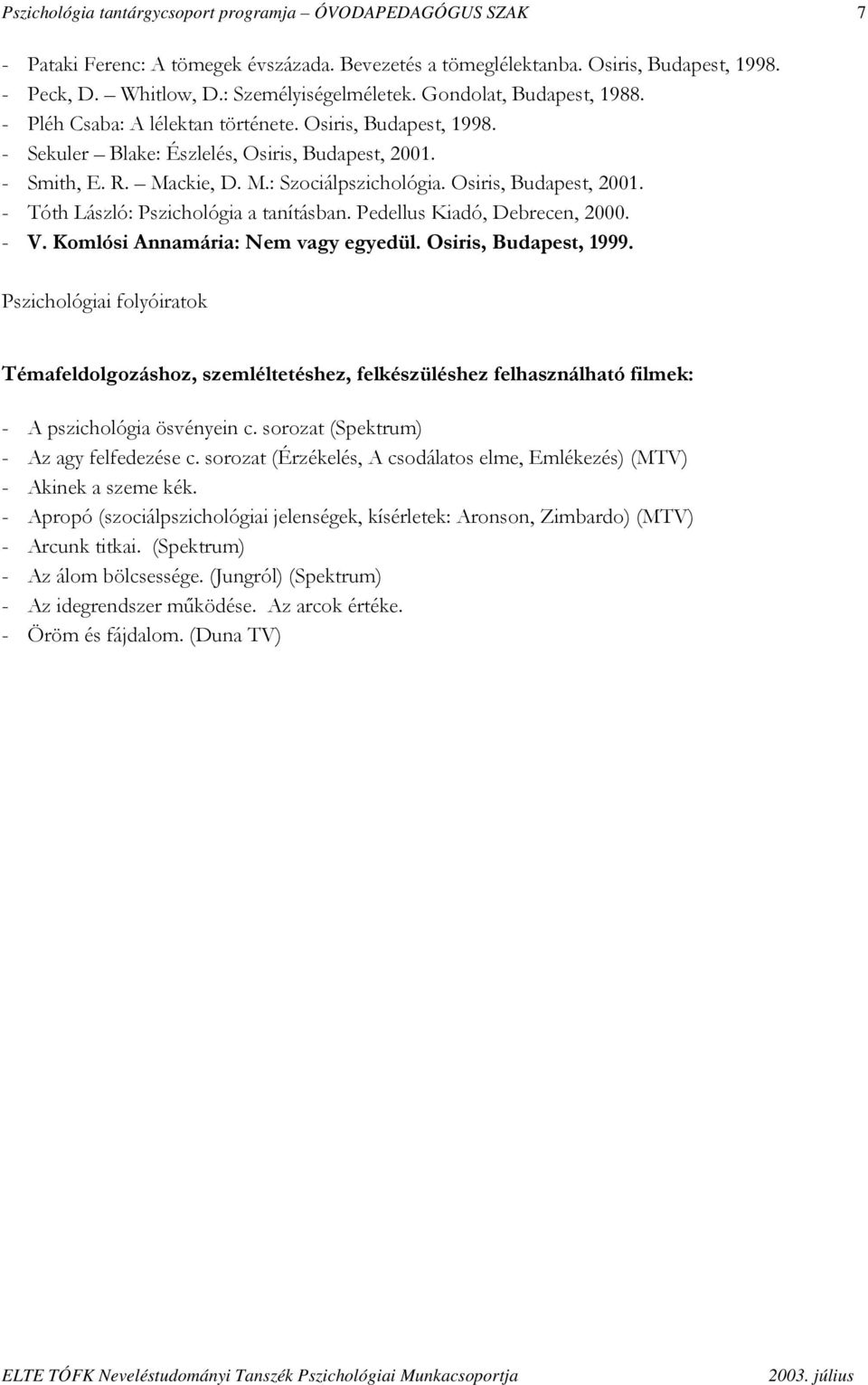 Osiris, Budapest, 2001. - Tóth László: Pszichológia a tanításban. Pedellus Kiadó, Debrecen, 2000. - V. Komlósi Annamária: Nem vagy egyedül. Osiris, Budapest, 1999.