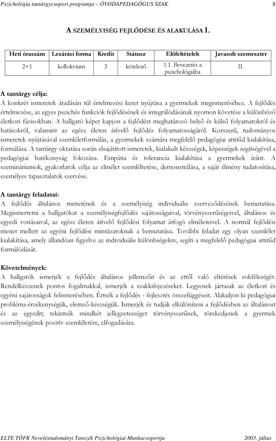 A tantárgy célja: A konkrét ismeretek átadásán túl értelmezési keret nyújtása a gyermekek megismeréséhez.