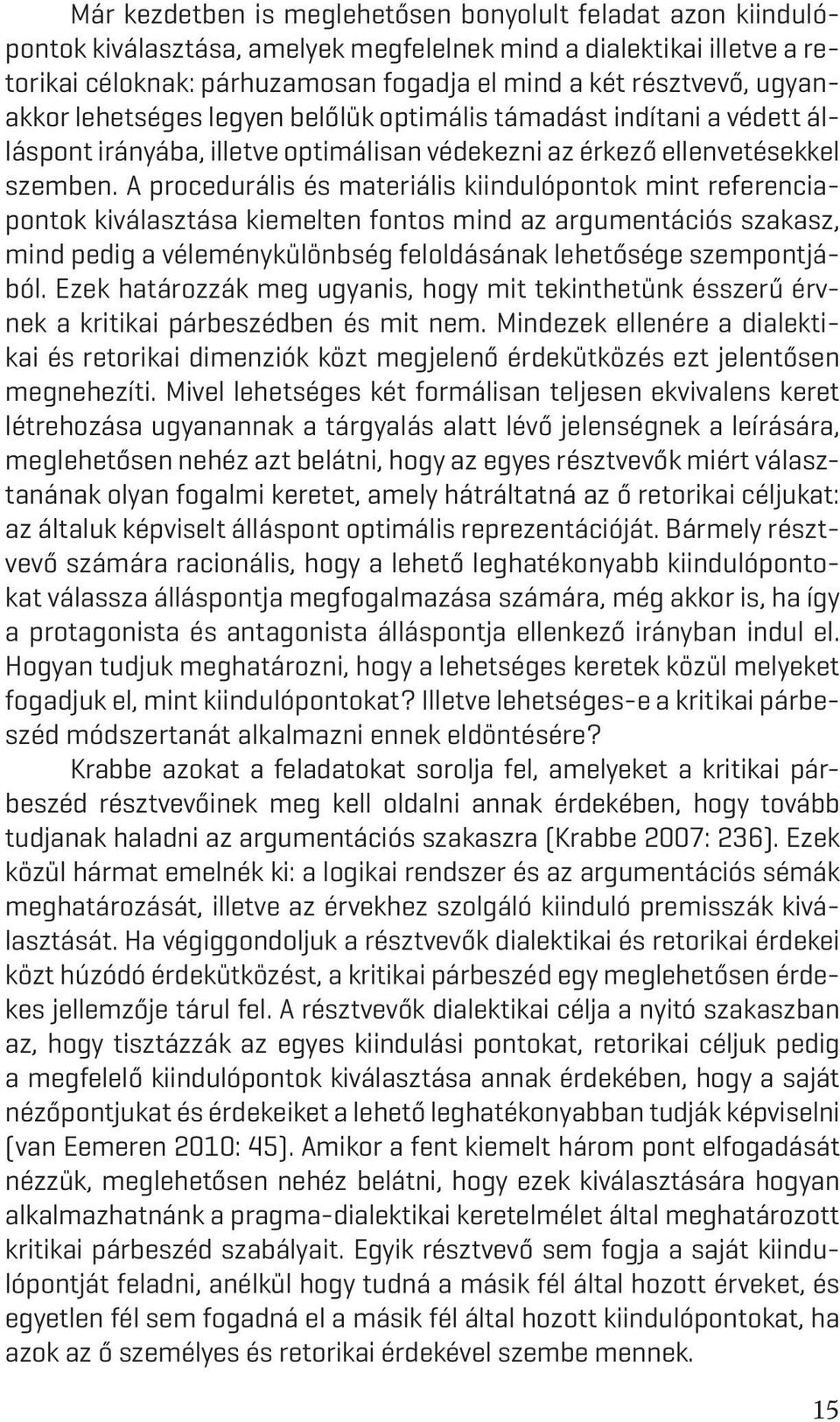 A procedurális és materiális kiindulópontok mint referenciapontok kiválasztása kiemelten fontos mind az argumentációs szakasz, mind pedig a véleménykülönbség feloldásának lehetősége szempontjából.