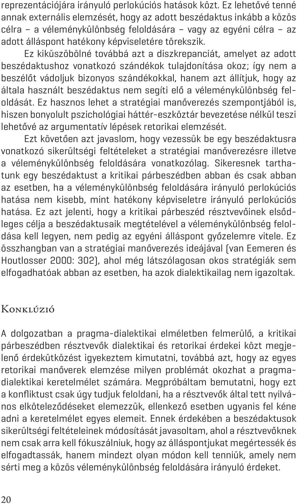 Ez kiküszöbölné továbbá azt a diszkrepanciát, amelyet az adott beszédaktushoz vonatkozó szándékok tulajdonítása okoz; így nem a beszélőt vádoljuk bizonyos szándékokkal, hanem azt állítjuk, hogy az