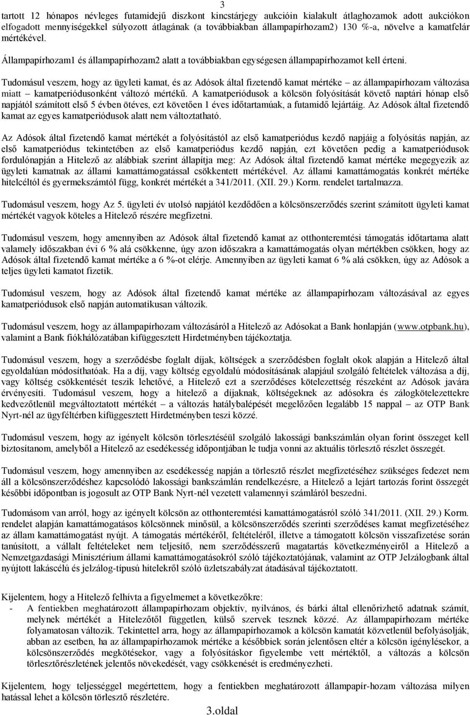 Tudomásul veszem, hogy az ügyleti kamat, és az Adósok által fizetendő kamat mértéke az állampapírhozam változása miatt kamatperiódusonként változó mértékű.