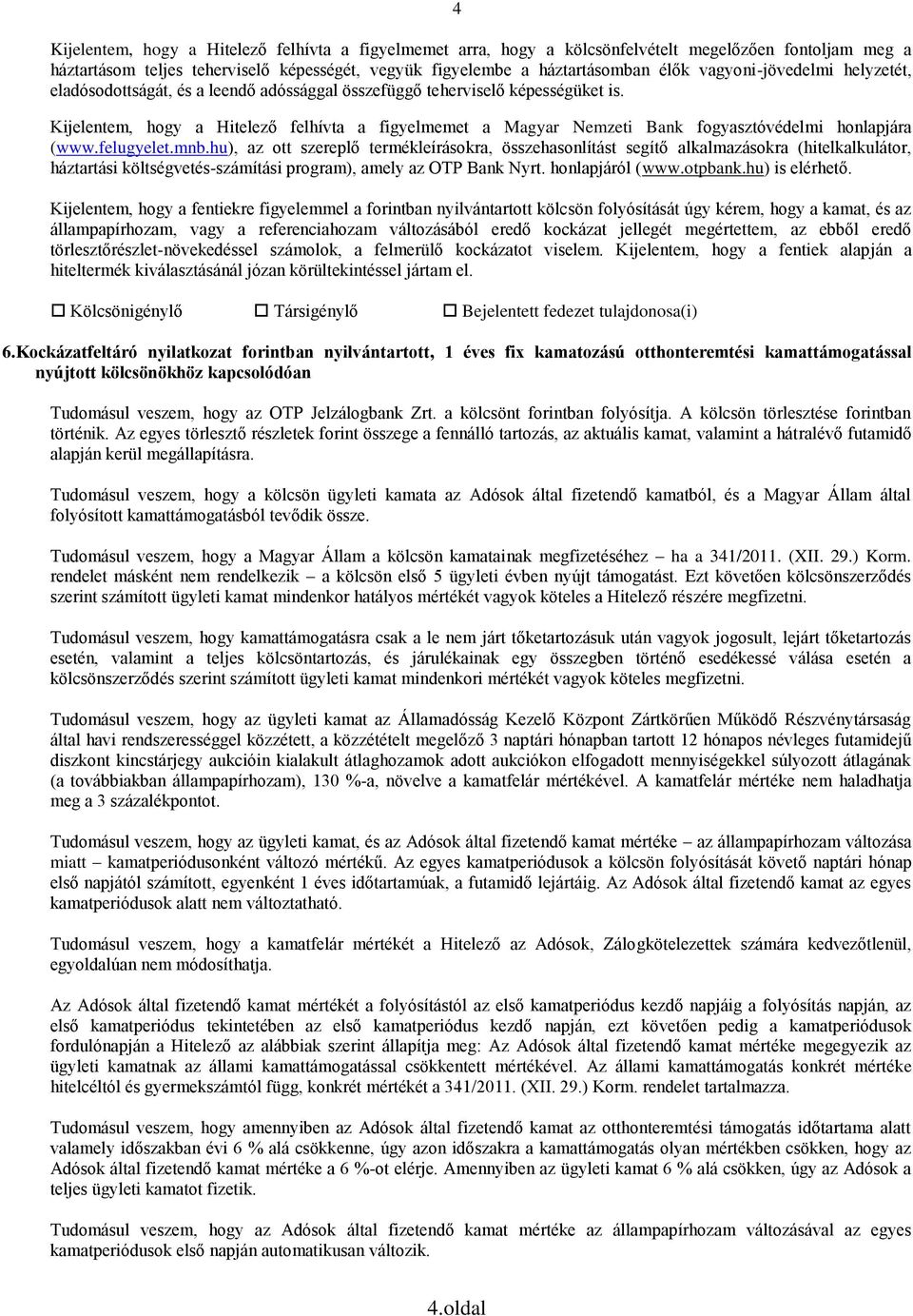 Kijelentem, hogy a Hitelező felhívta a figyelmemet a Magyar Nemzeti Bank fogyasztóvédelmi honlapjára (www.felugyelet.mnb.