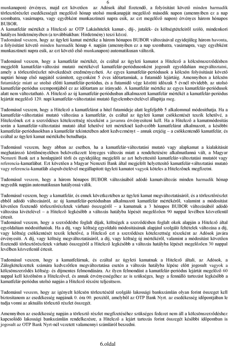 A kamatfelár mértékét a Hitelező az OTP Lakáshitelek kamat-, díj-, jutalék- és költségtételeiről szóló, mindenkori hatályos hirdetményében (a továbbiakban: Hirdetmény) teszi közzé.