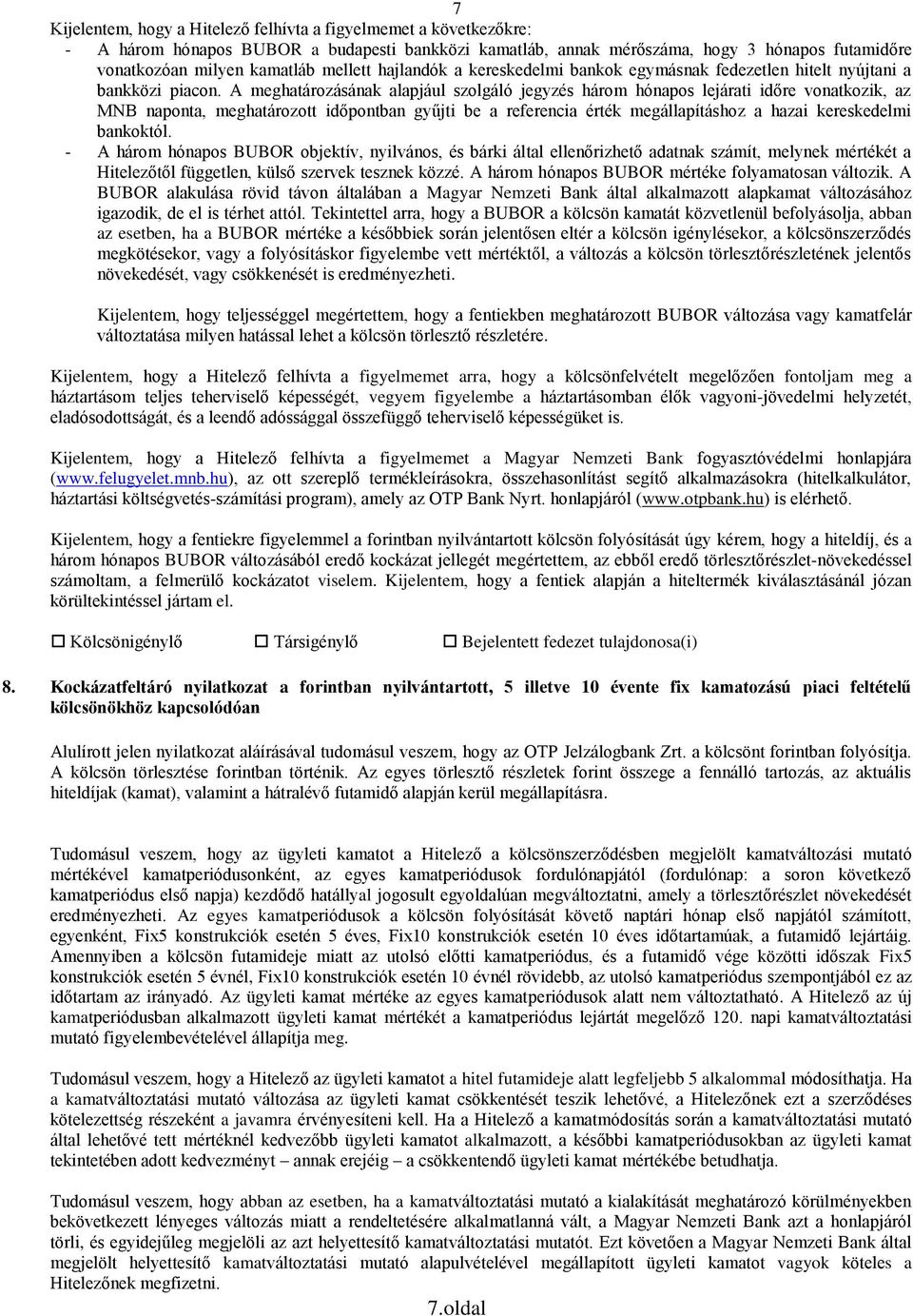 A meghatározásának alapjául szolgáló jegyzés három hónapos lejárati időre vonatkozik, az MNB naponta, meghatározott időpontban gyűjti be a referencia érték megállapításhoz a hazai kereskedelmi