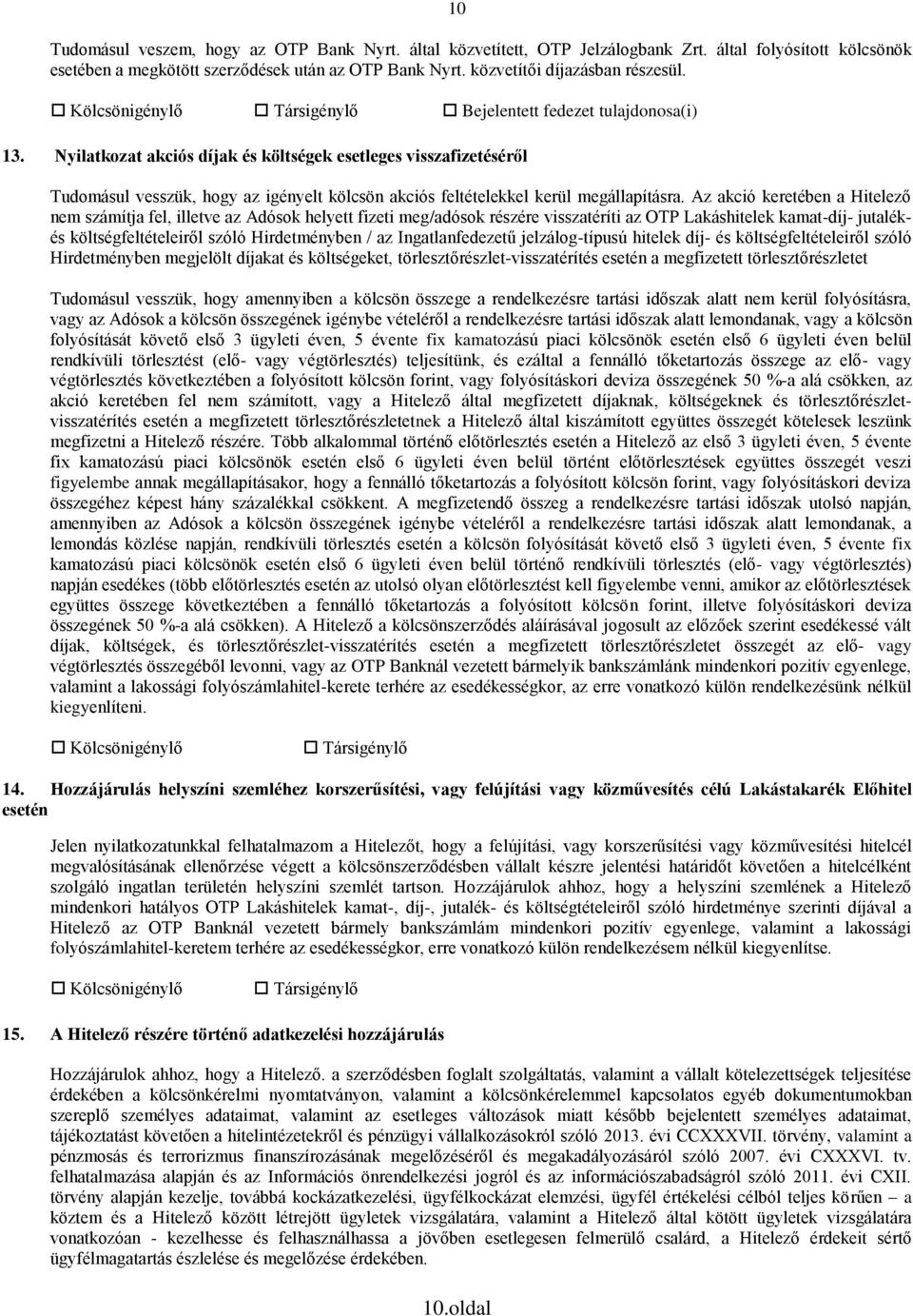 Nyilatkozat akciós díjak és költségek esetleges visszafizetéséről Tudomásul vesszük, hogy az igényelt kölcsön akciós feltételekkel kerül megállapításra.