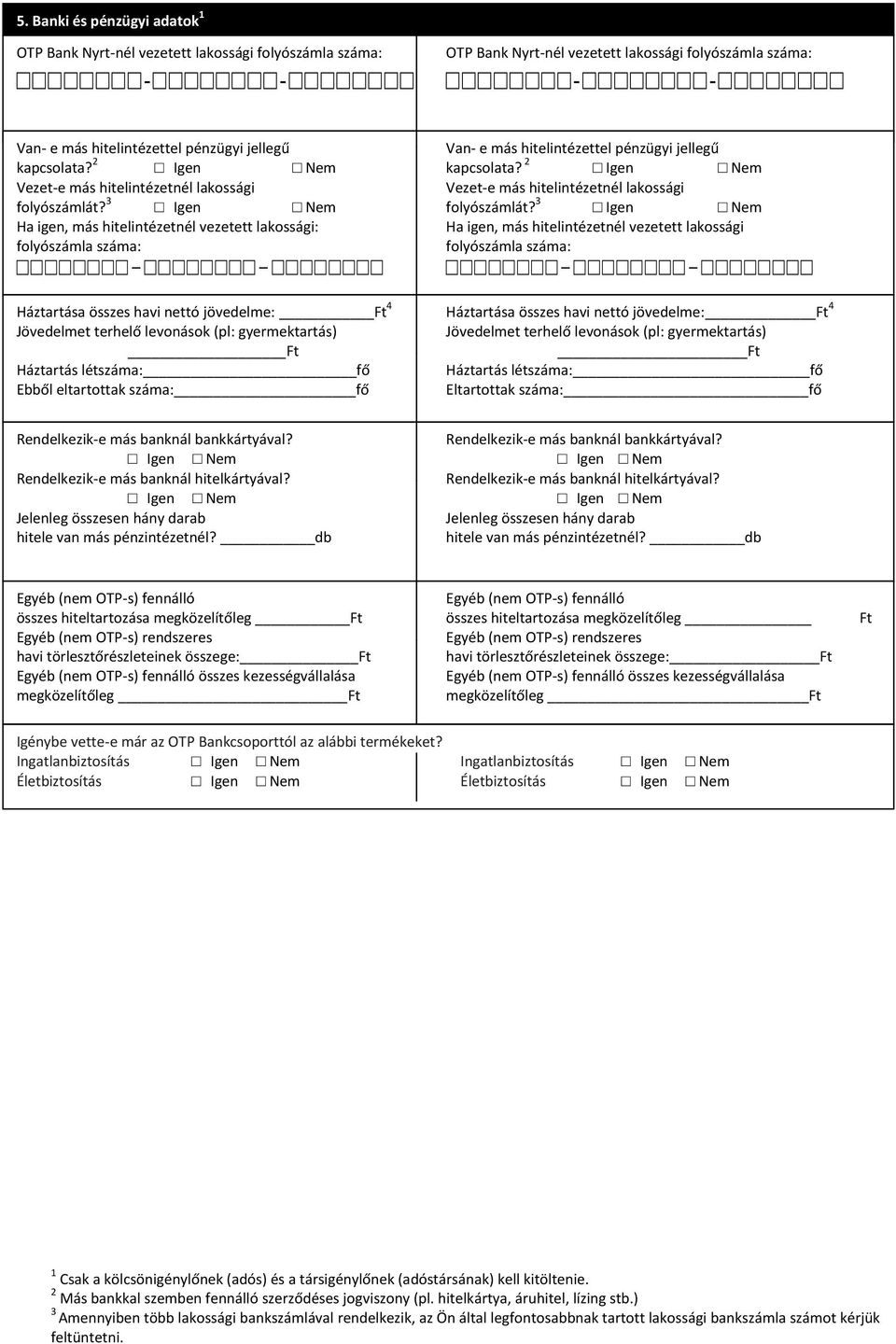 3 Igen Nem Ha igen, más hitelintézetnél vezetett lakossági: Ha igen, más hitelintézetnél vezetett lakossági folyószámla száma: folyószámla száma: - - - - Háztartása összes havi nettó jövedelme: Ft 4