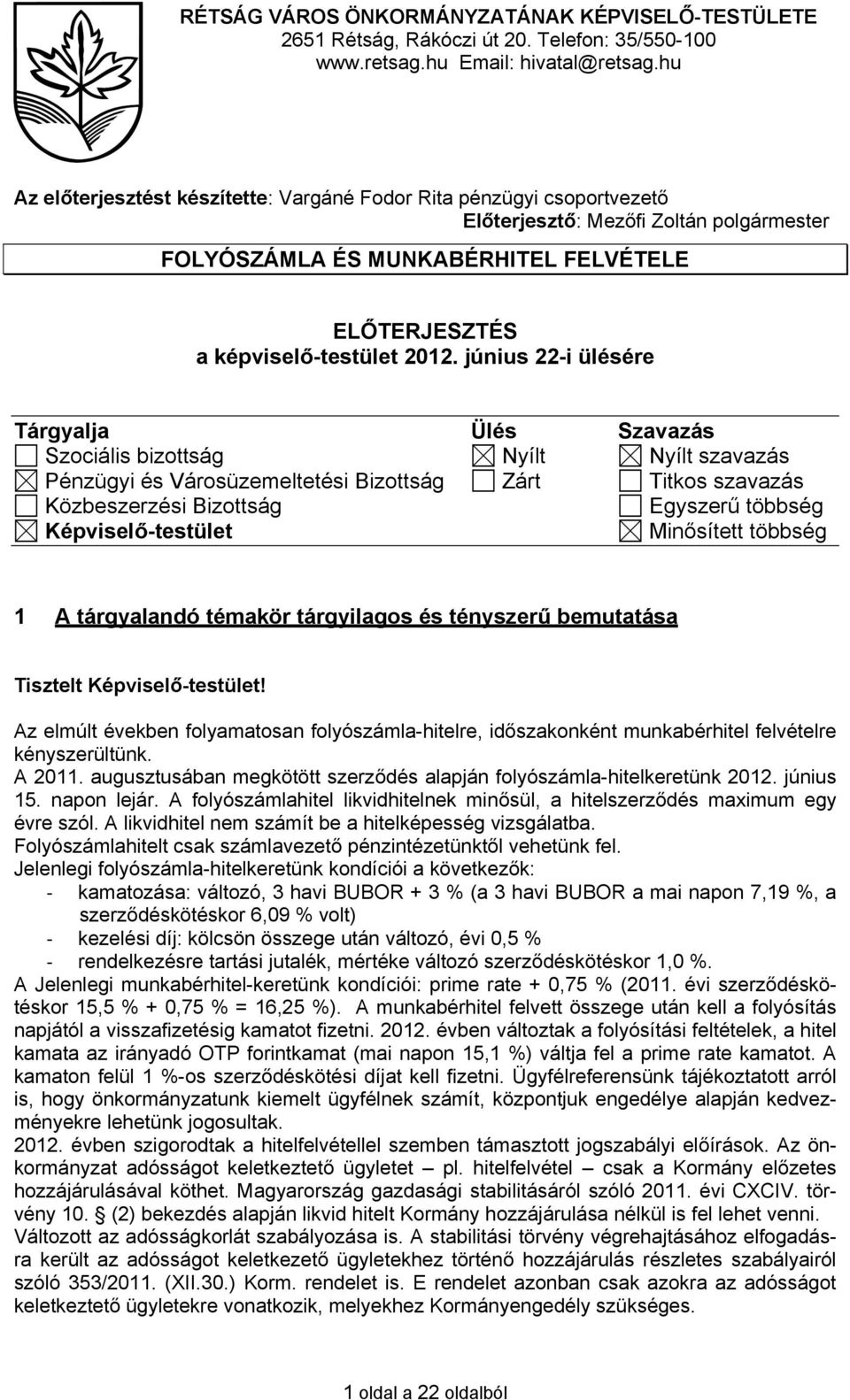 június 22-i ülésére Tárgyalja Ülés Szavazás Szociális bizottság Nyílt Nyílt szavazás Pénzügyi és Városüzemeltetési Bizottság Zárt Titkos szavazás Közbeszerzési Bizottság Egyszerű többség