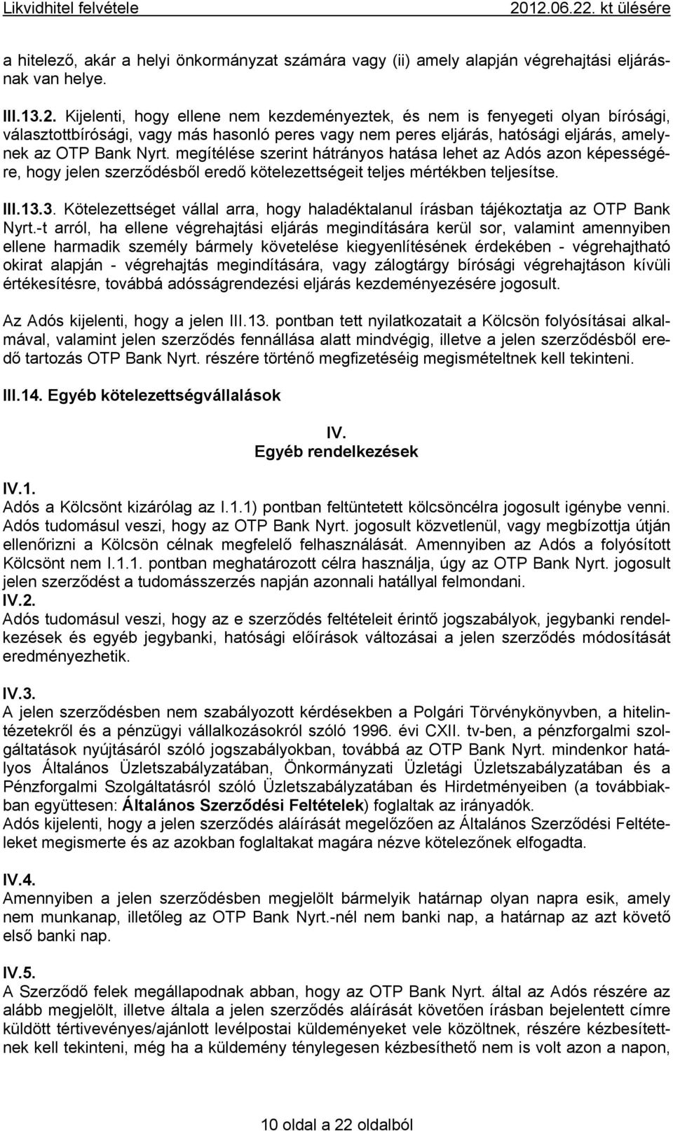 megítélése szerint hátrányos hatása lehet az Adós azon képességére, hogy jelen szerződésből eredő kötelezettségeit teljes mértékben teljesítse. III.13.