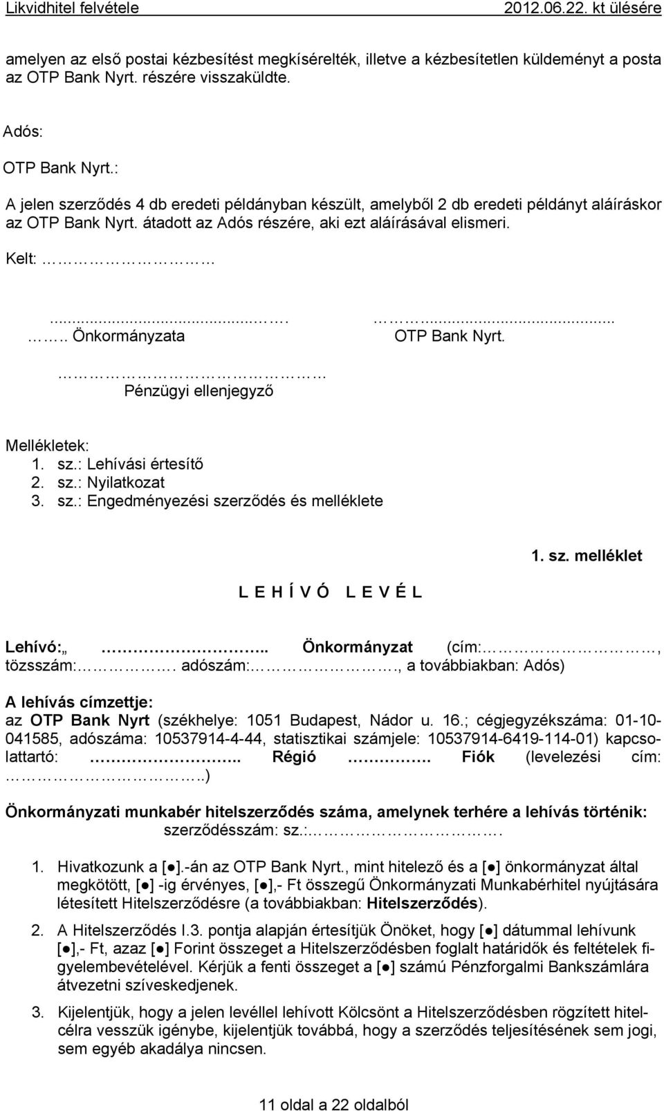 .. OTP Bank Nyrt. Pénzügyi ellenjegyző Mellékletek: 1. sz.: Lehívási értesítő 2. sz.: Nyilatkozat 3. sz.: Engedményezési szerződés és melléklete 1. sz. melléklet LEHÍVÓ LEVÉL Lehívó:.