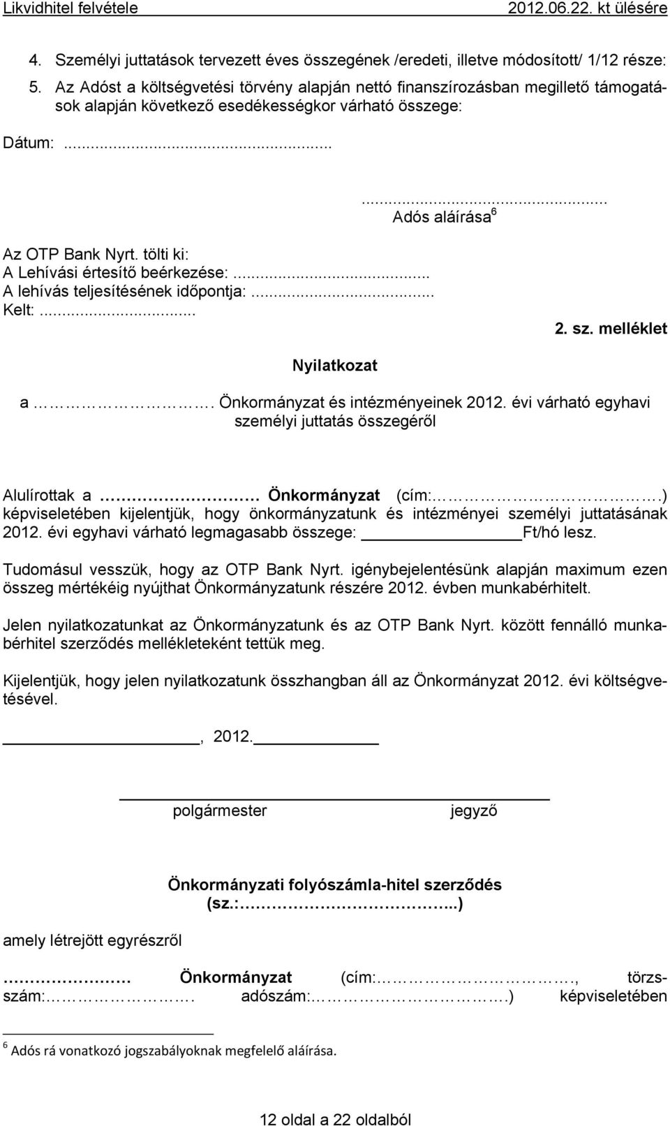 tölti ki: A Lehívási értesítő beérkezése:... A lehívás teljesítésének időpontja:... Kelt:... 2. sz. melléklet Nyilatkozat a. Önkormányzat és intézményeinek 2012.