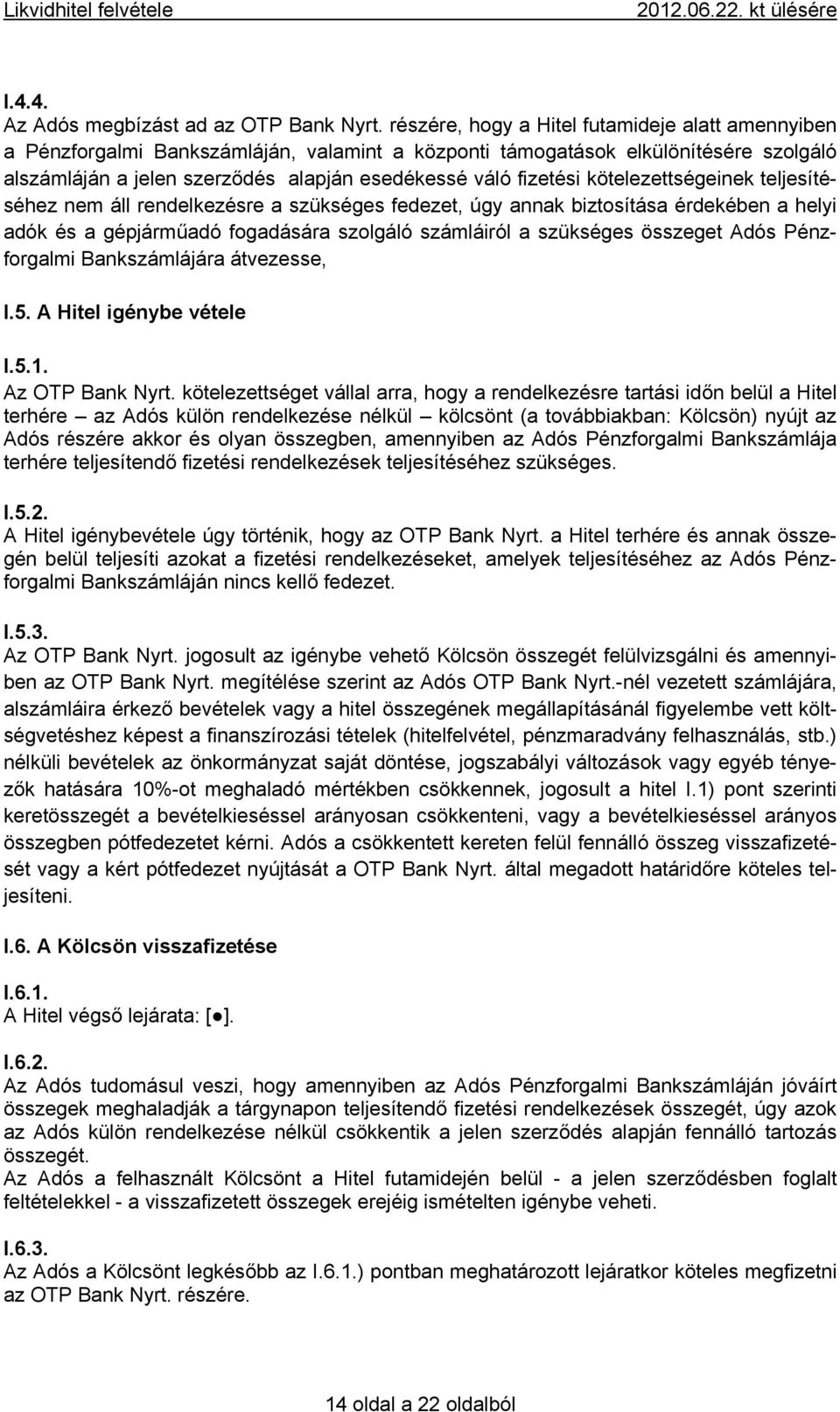 kötelezettségeinek teljesítéséhez nem áll rendelkezésre a szükséges fedezet, úgy annak biztosítása érdekében a helyi adók és a gépjárműadó fogadására szolgáló számláiról a szükséges összeget Adós