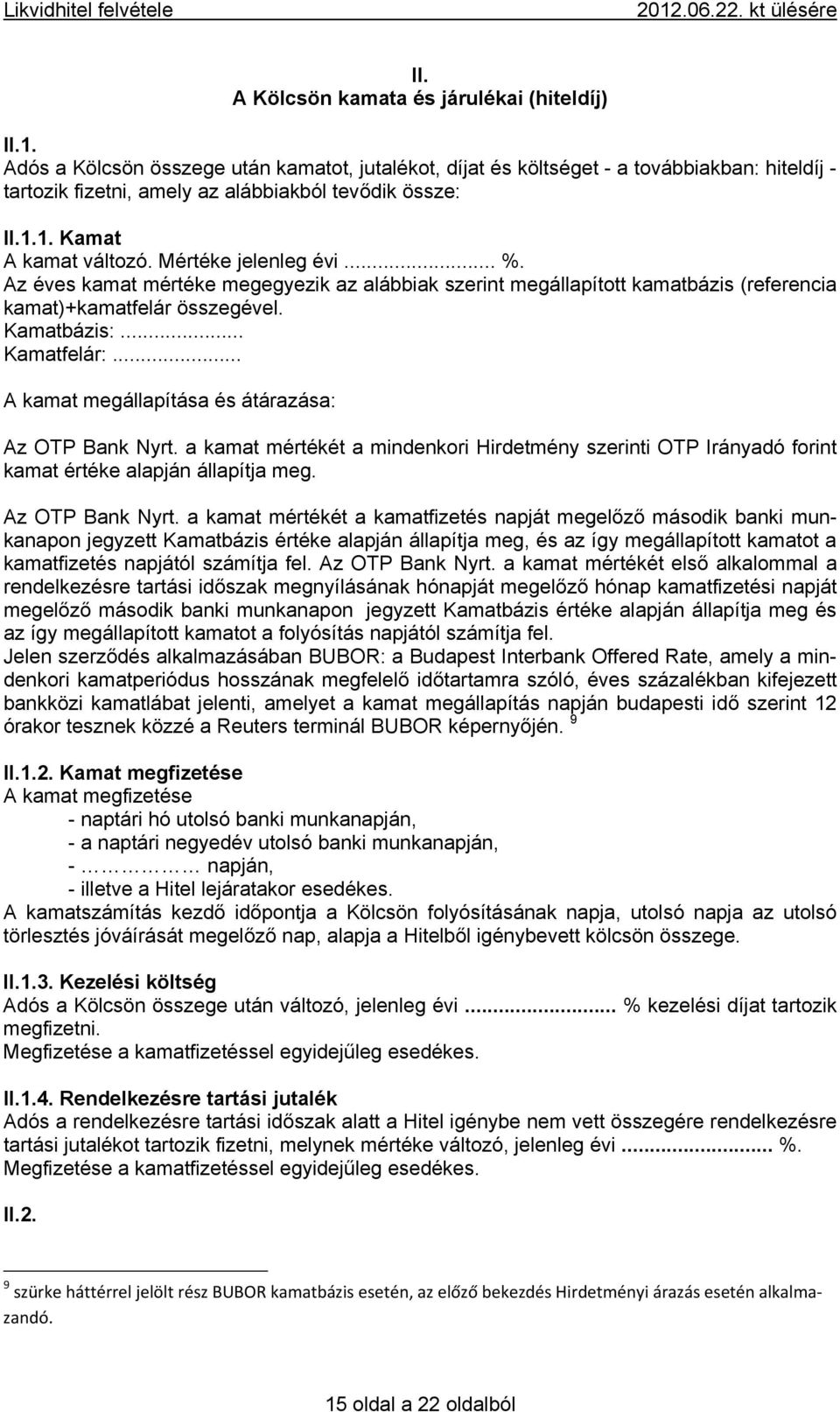 Mértéke jelenleg évi... %. Az éves kamat mértéke megegyezik az alábbiak szerint megállapított kamatbázis (referencia kamat)+kamatfelár összegével. Kamatbázis:... Kamatfelár:.